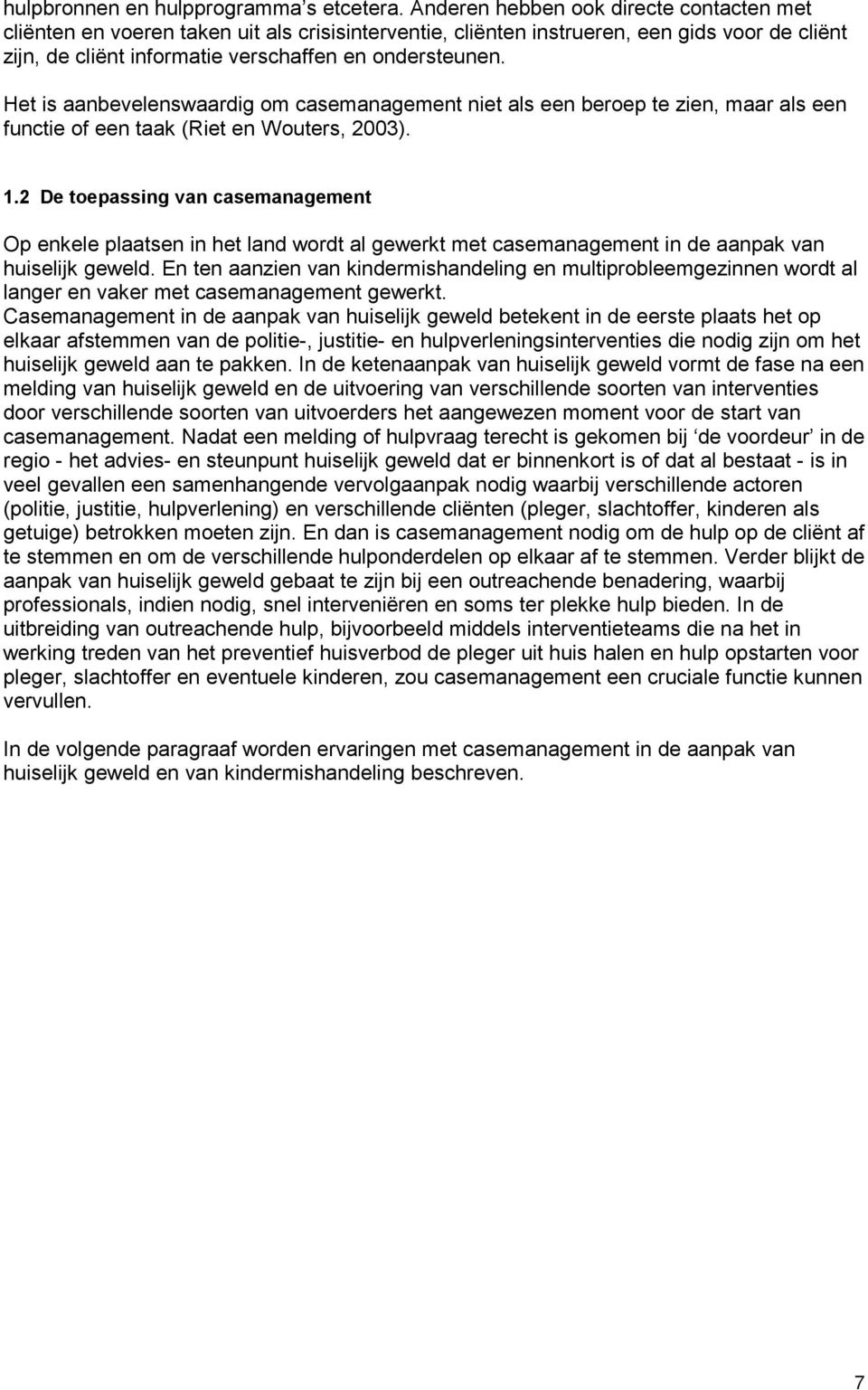 Het is aanbevelenswaardig om casemanagement niet als een beroep te zien, maar als een functie of een taak (Riet en Wouters, 2003). 1.