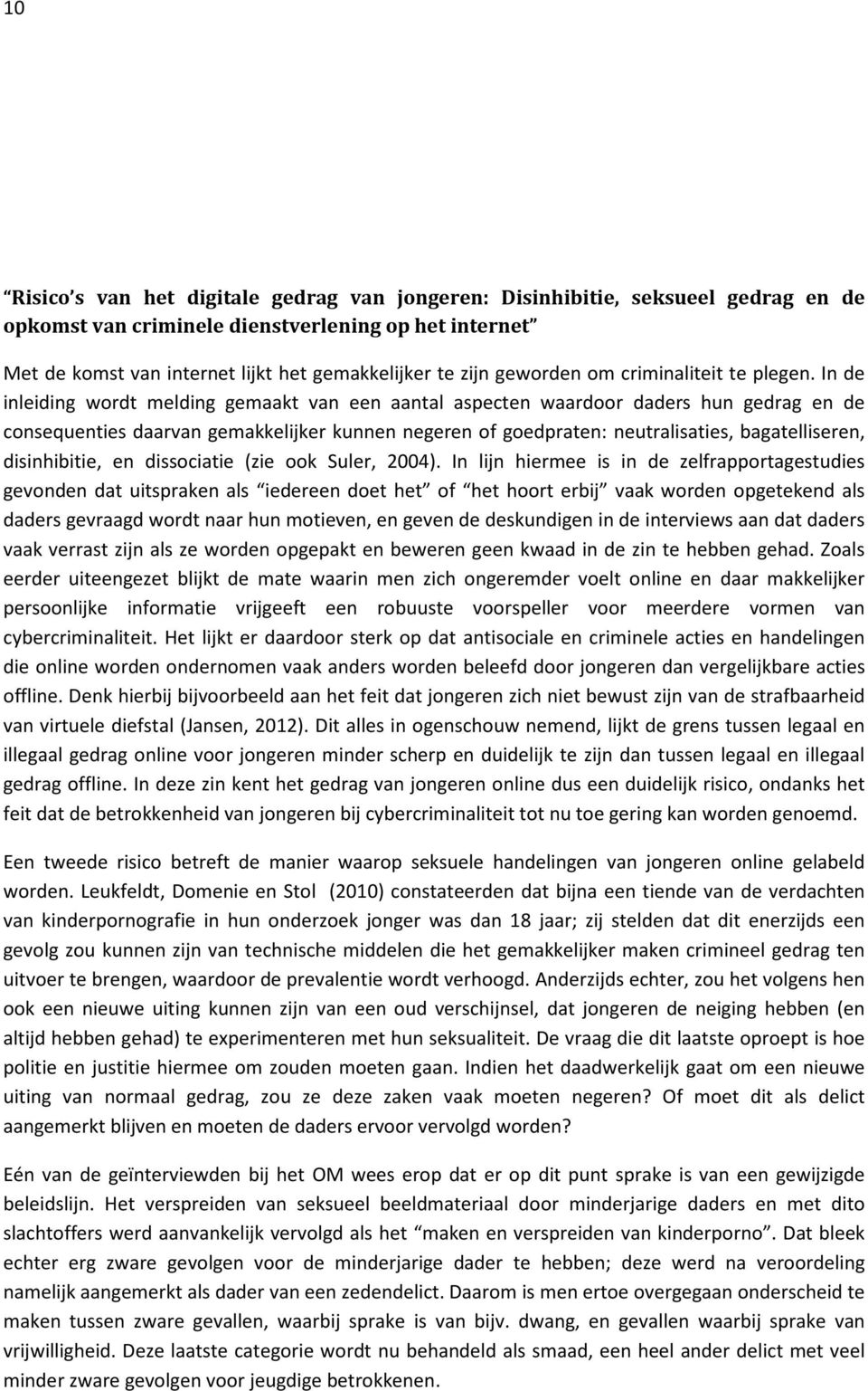 In de inleiding wordt melding gemaakt van een aantal aspecten waardoor daders hun gedrag en de consequenties daarvan gemakkelijker kunnen negeren of goedpraten: neutralisaties, bagatelliseren,