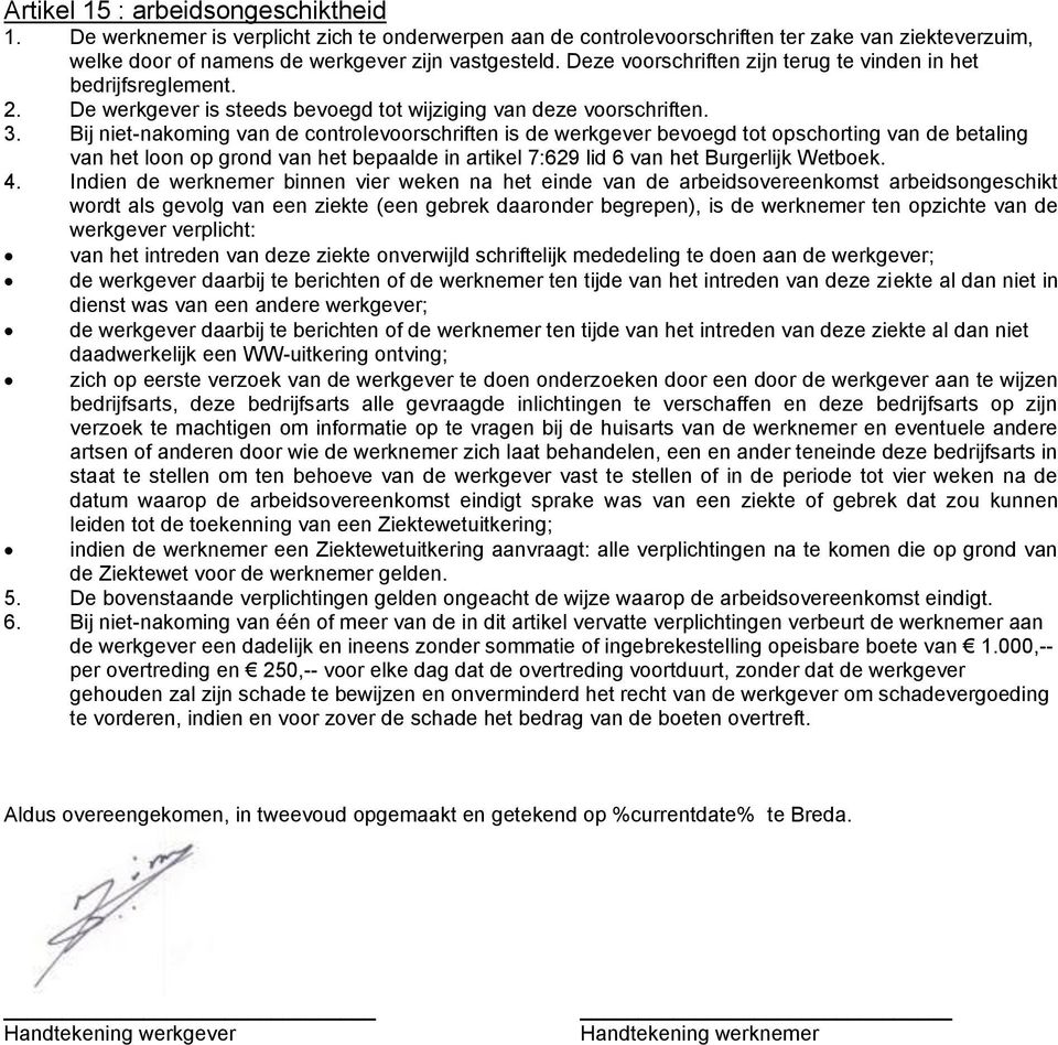 Bij niet-nakoming van de controlevoorschriften is de werkgever bevoegd tot opschorting van de betaling van het loon op grond van het bepaalde in artikel 7:629 lid 6 van het Burgerlijk Wetboek. 4.