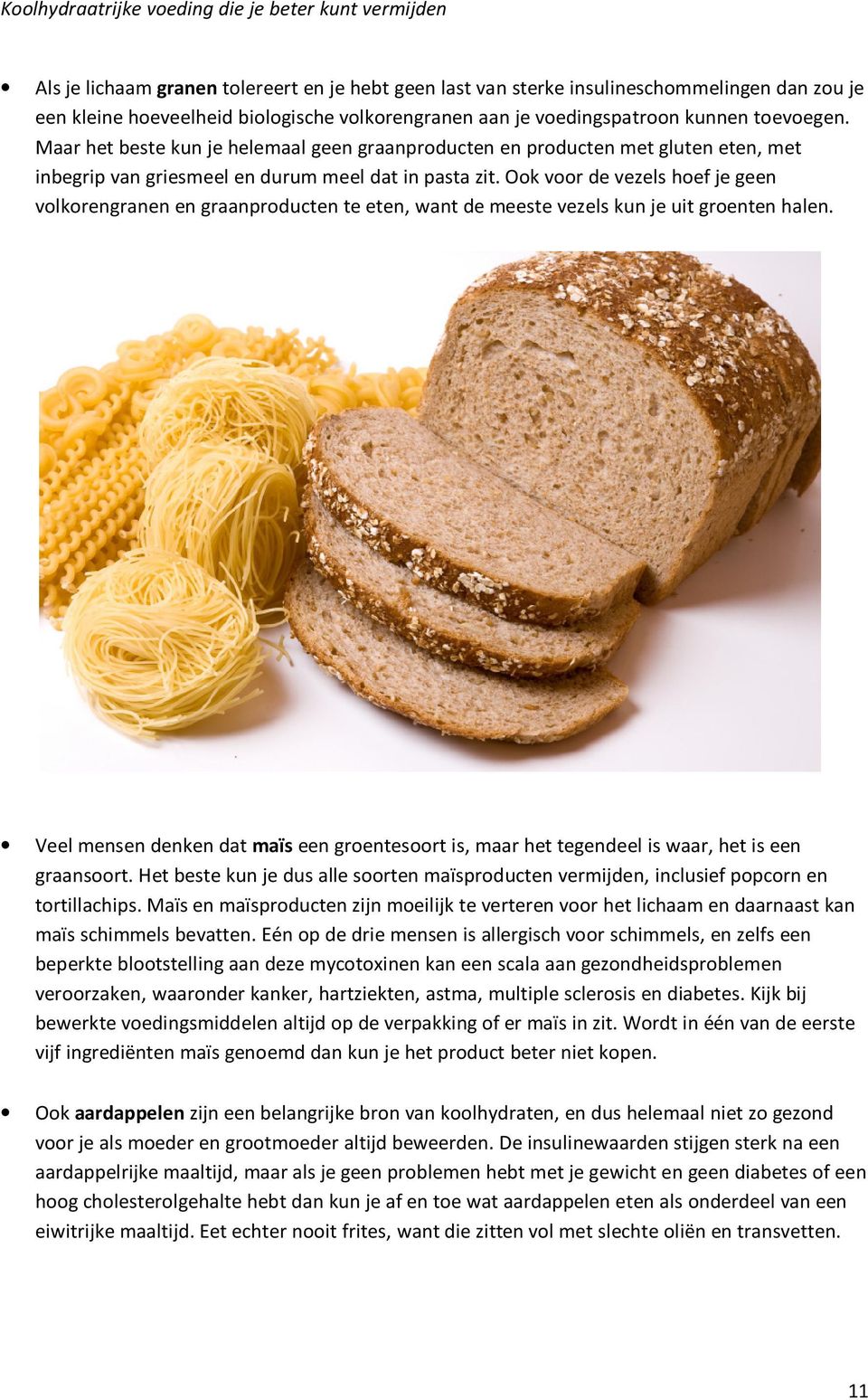 Ook voor de vezels hoef je geen volkorengranen en graanproducten te eten, want de meeste vezels kun je uit groenten halen.