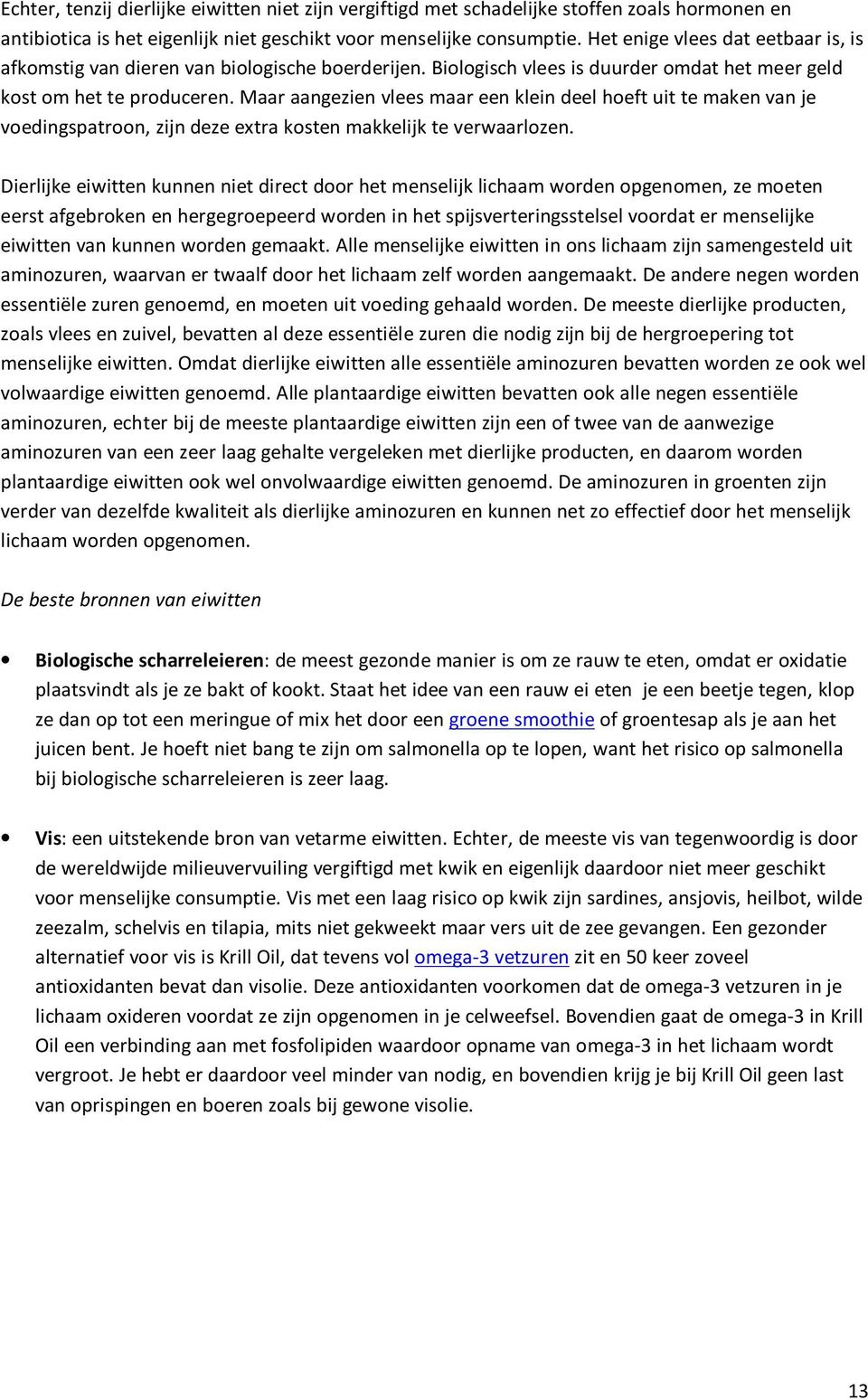 Maar aangezien vlees maar een klein deel hoeft uit te maken van je voedingspatroon, zijn deze extra kosten makkelijk te verwaarlozen.