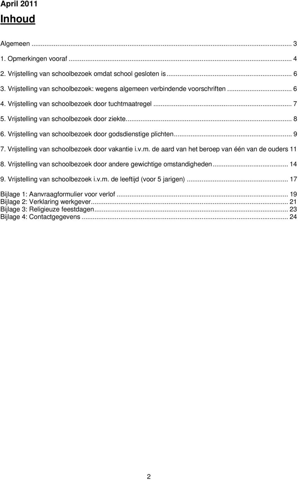 Vrijstelling van schoolbezoek door vakantie i.v.m. de aard van het beroep van één van de ouders 11 8. Vrijstelling van schoolbezoek door andere gewichtige omstandigheden... 14 9.