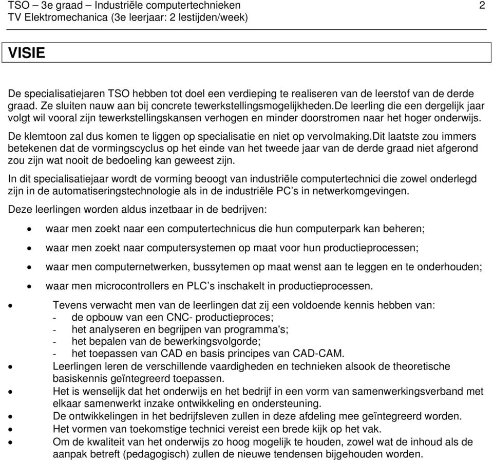 De klemtoon zal dus komen te liggen op specialisatie en niet op vervolmaking.