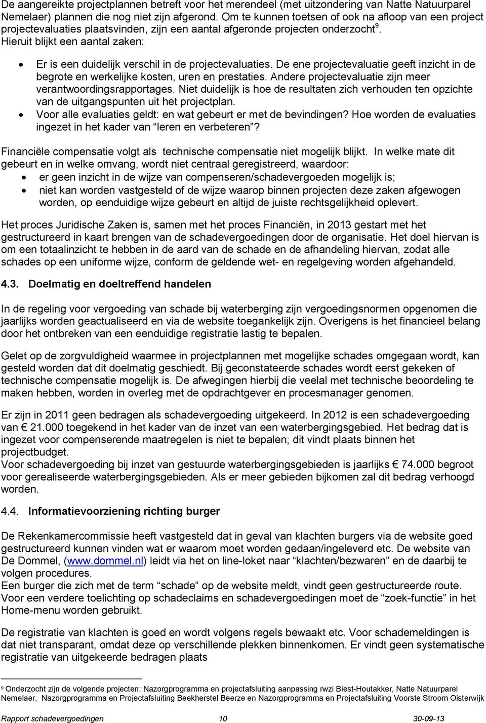 Hieruit blijkt een aantal zaken: Er is een duidelijk verschil in de projectevaluaties. De ene projectevaluatie geeft inzicht in de begrote en werkelijke kosten, uren en prestaties.