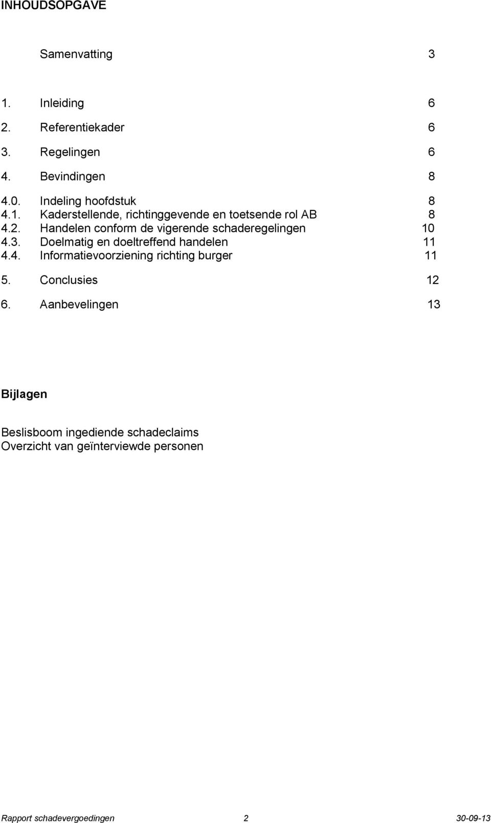 Handelen conform de vigerende schaderegelingen 10 4.3. Doelmatig en doeltreffend handelen 11 4.4. Informatievoorziening richting burger 11 5.