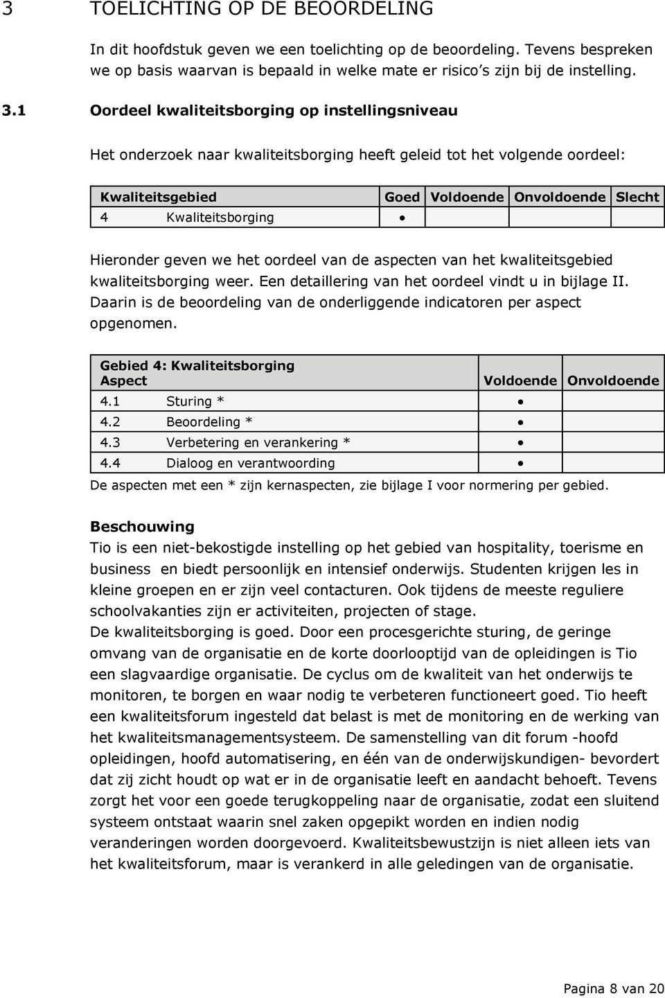 Hieronder geven we het oordeel van de aspecten van het kwaliteitsgebied kwaliteitsborging weer. Een detaillering van het oordeel vindt u in bijlage II.