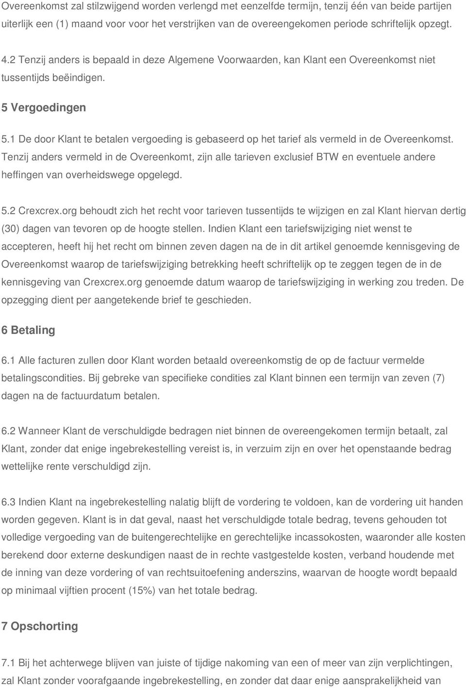 1 De door Klant te betalen vergoeding is gebaseerd op het tarief als vermeld in de Overeenkomst.