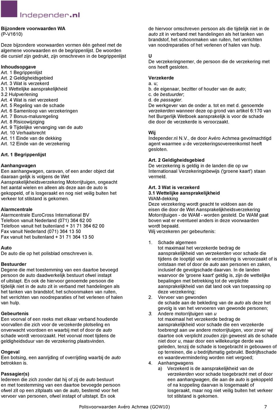 2 Hulpverlening Art. 4 Wat is niet verzekerd Art. 5 Regeling van de schade Art. 6 Samenloop van verzekeringen Art. 7 Bonus-malusregeling Art. 8 Risicowijziging Art.