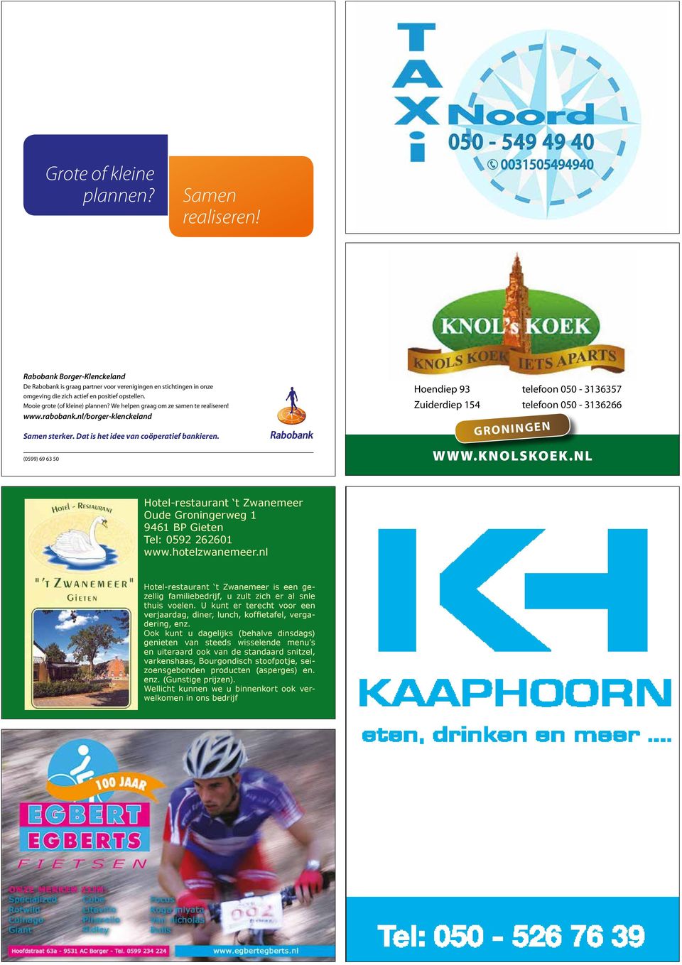 (0599) 69 63 50 Hoendiep 93 telefoon 050-3136357 Zuiderdiep 154 telefoon 050-3136266 GRONINGEN WWW.KNOLSKOEK.NL Hotel-restaurant t Zwanemeer Oude Groningerweg 1 9461 BP Gieten Tel: 0592 262601 www.