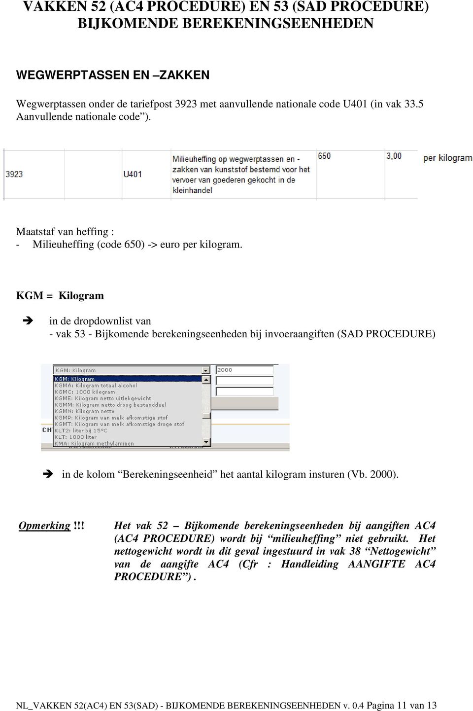 2000). Opmerking!!! Het vak 52 Bijkomende berekeningseenheden bij aangiften AC4 (AC4 PROCEDURE) wordt bij milieuheffing niet gebruikt.