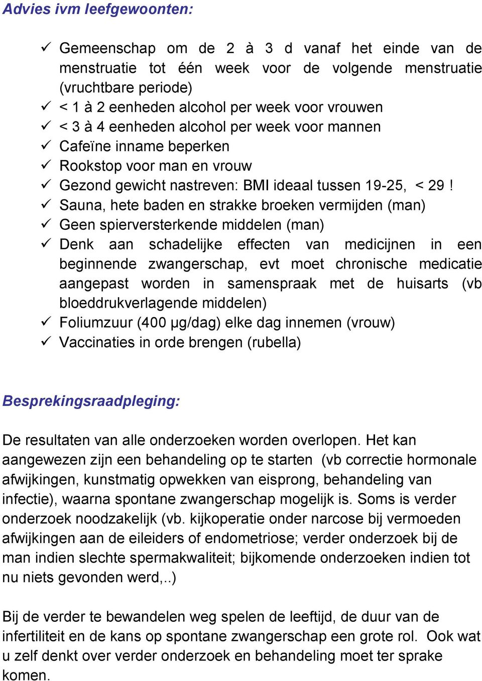 Sauna, hete baden en strakke broeken vermijden (man) Geen spierversterkende middelen (man) Denk aan schadelijke effecten van medicijnen in een beginnende zwangerschap, evt moet chronische medicatie