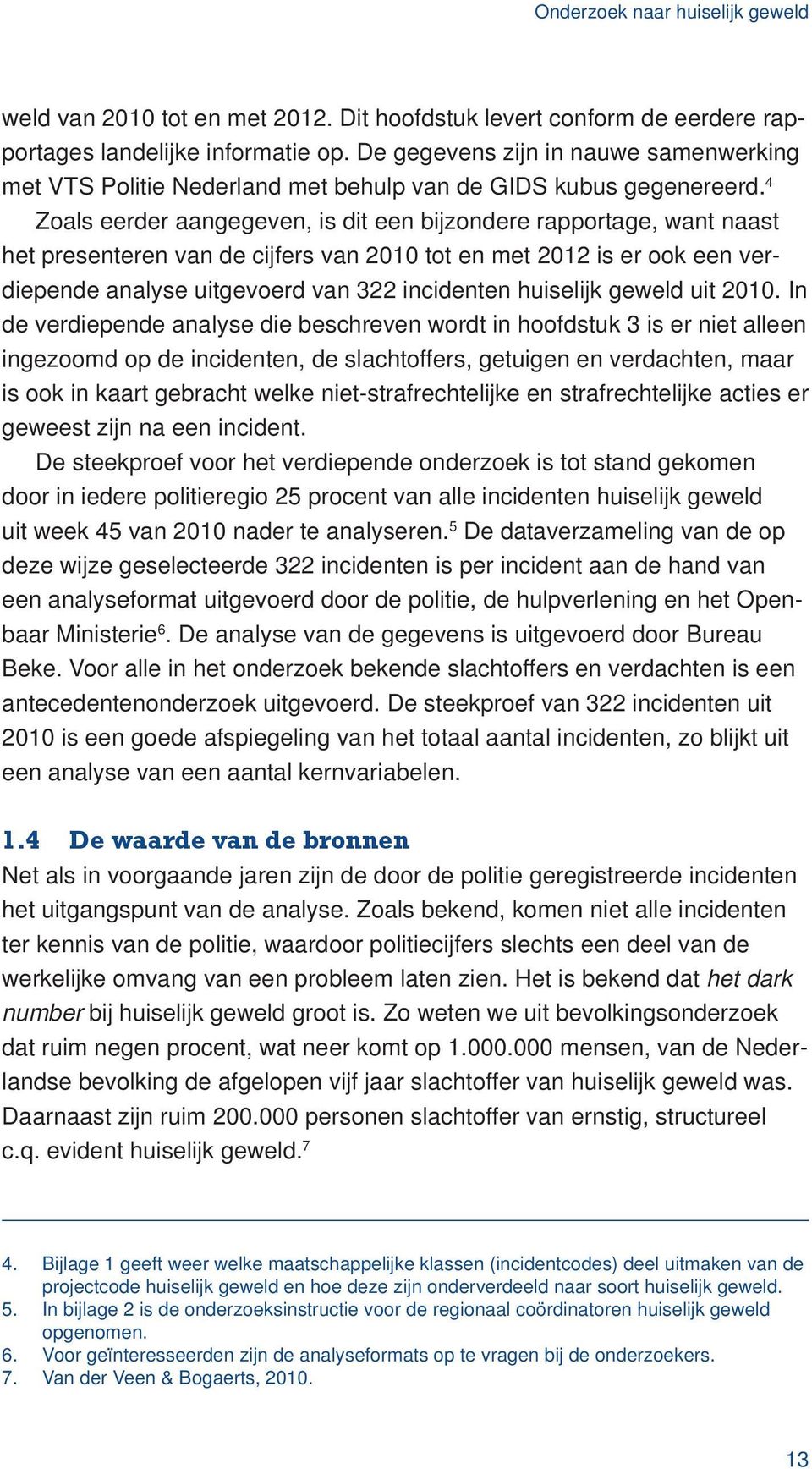 4 Zoals eerder aangegeven, is dit een bijzondere rapportage, want naast het presenteren van de cijfers van 2010 tot en met 2012 is er ook een verdiepende analyse uitgevoerd van 322 incidenten