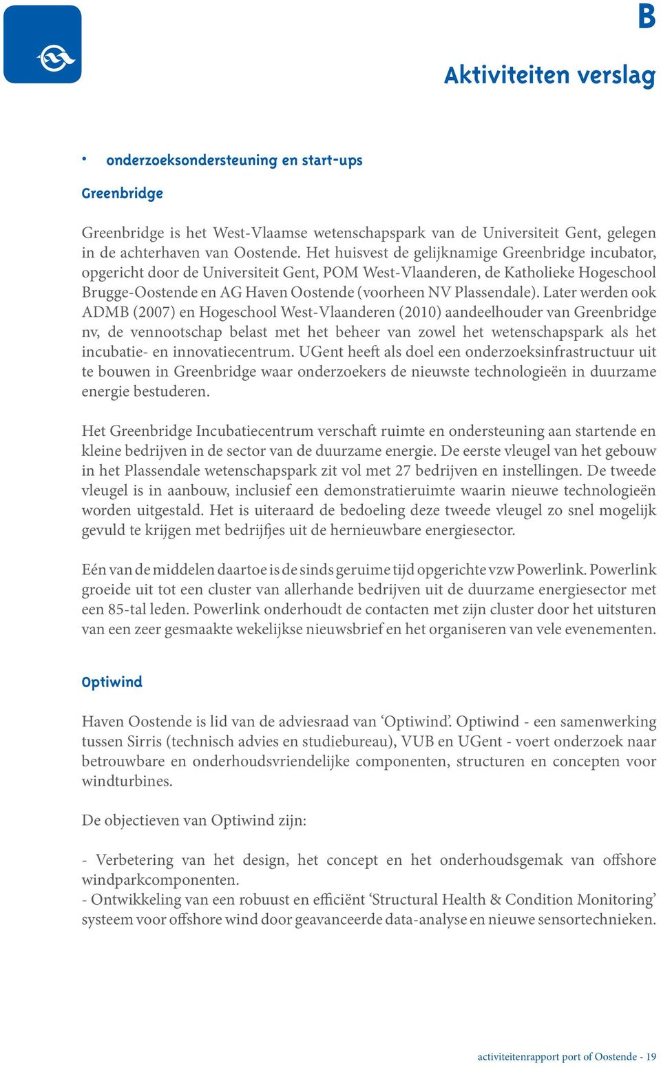 Later werden ook ADMB (2007) en Hogeschool West-Vlaanderen (2010) aandeelhouder van Greenbridge nv, de vennootschap belast met het beheer van zowel het wetenschapspark als het incubatie- en