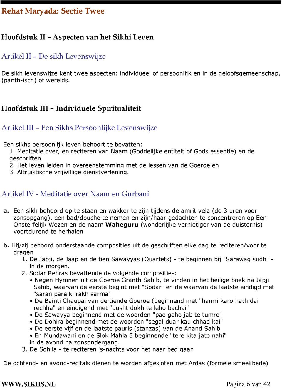 Meditatie over, en reciteren van Naam (Goddelijke entiteit of Gods essentie) en de geschriften 2. Het leven leiden in overeenstemming met de lessen van de Goeroe en 3.