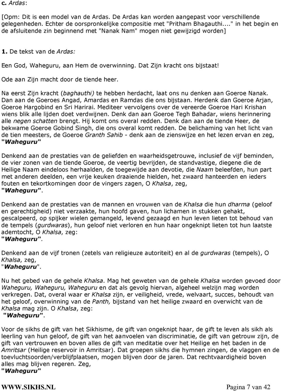 Ode aan Zijn macht door de tiende heer. Na eerst Zijn kracht (baghauthi) te hebben herdacht, laat ons nu denken aan Goeroe Nanak. Dan aan de Goeroes Angad, Amardas en Ramdas die ons bijstaan.