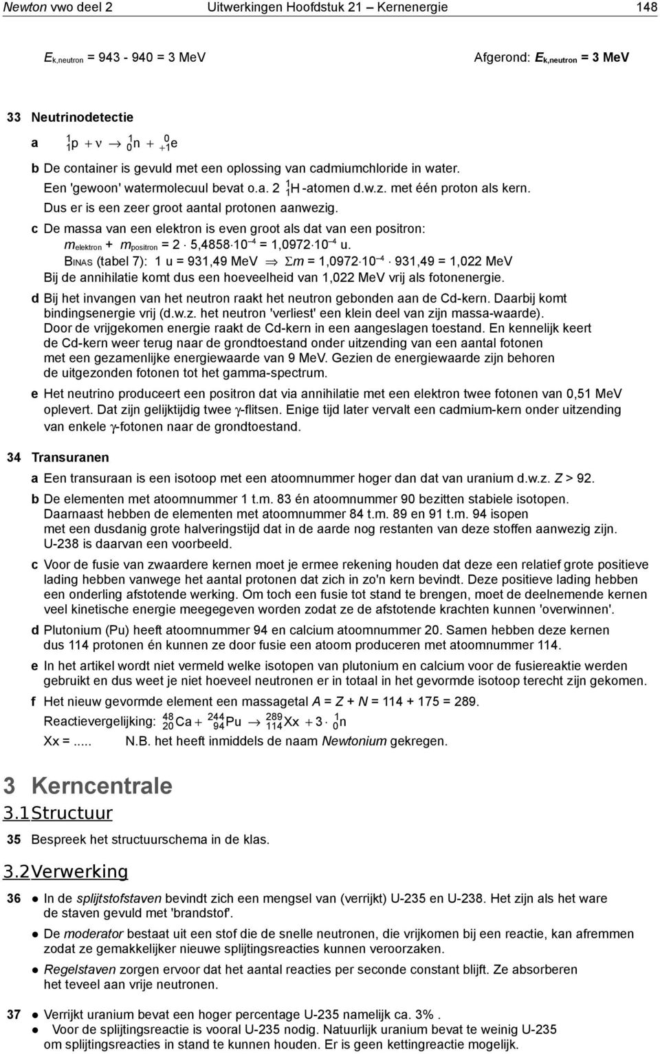 c De massa van een elektron is even groot als dat van een positron: m elektron + m positron = 5,858 =,097 u.