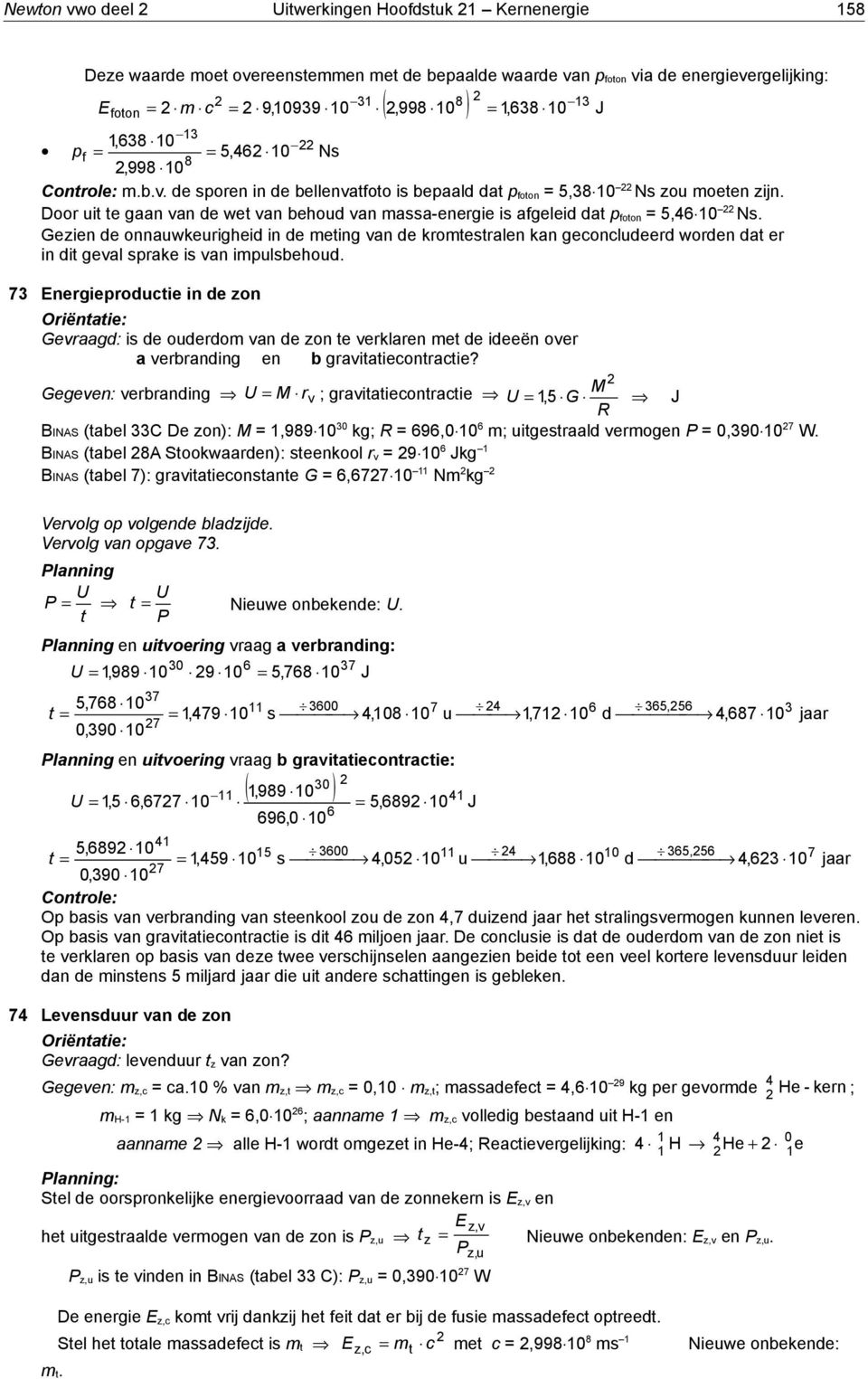 Door uit te gaan van de wet van behoud van massa-energie is afgeleid dat p foton = 5, Ns.