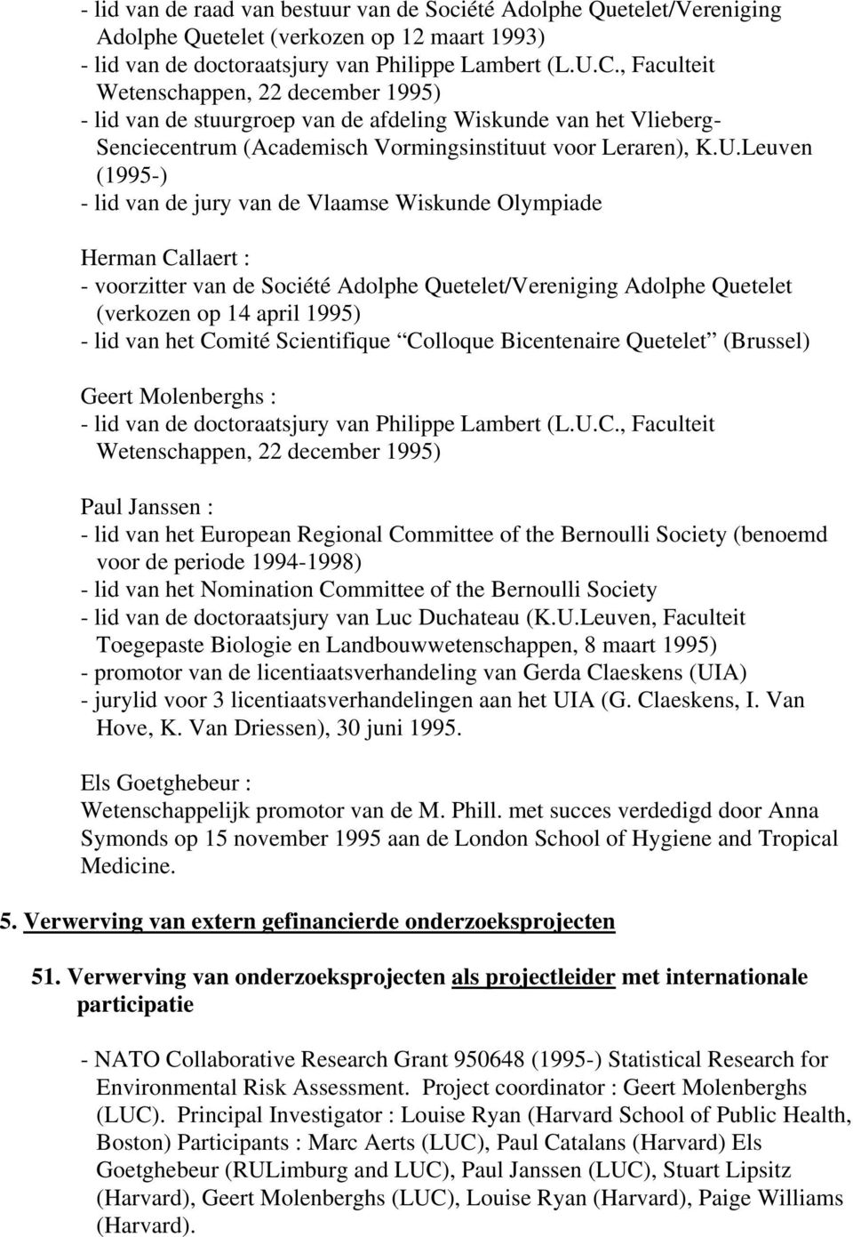 Leuven (1995-) - lid van de jury van de Vlaamse Wiskunde Olympiade Herman Callaert : - voorzitter van de Société Adolphe Quetelet/Vereniging Adolphe Quetelet (verkozen op 14 april 1995) - lid van het