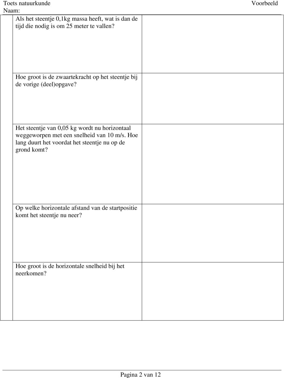 Het teentje van 0,05 kg wordt nu horizontaal weggeworpen et een nelheid van 10 /.