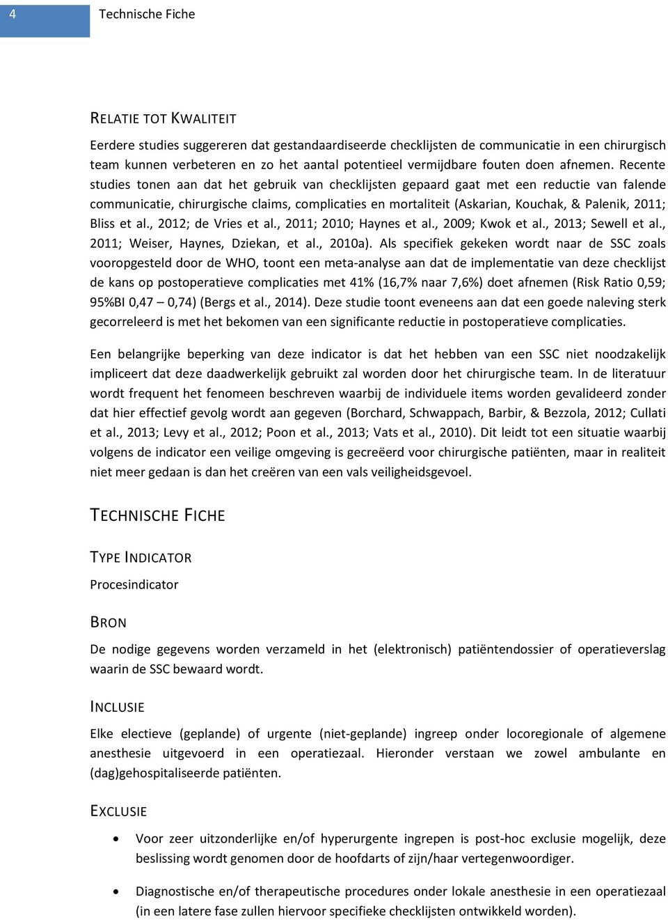 Recente studies tonen aan dat het gebruik van checklijsten gepaard gaat met een reductie van falende communicatie, chirurgische claims, complicaties en mortaliteit (Askarian, Kouchak, & Palenik,