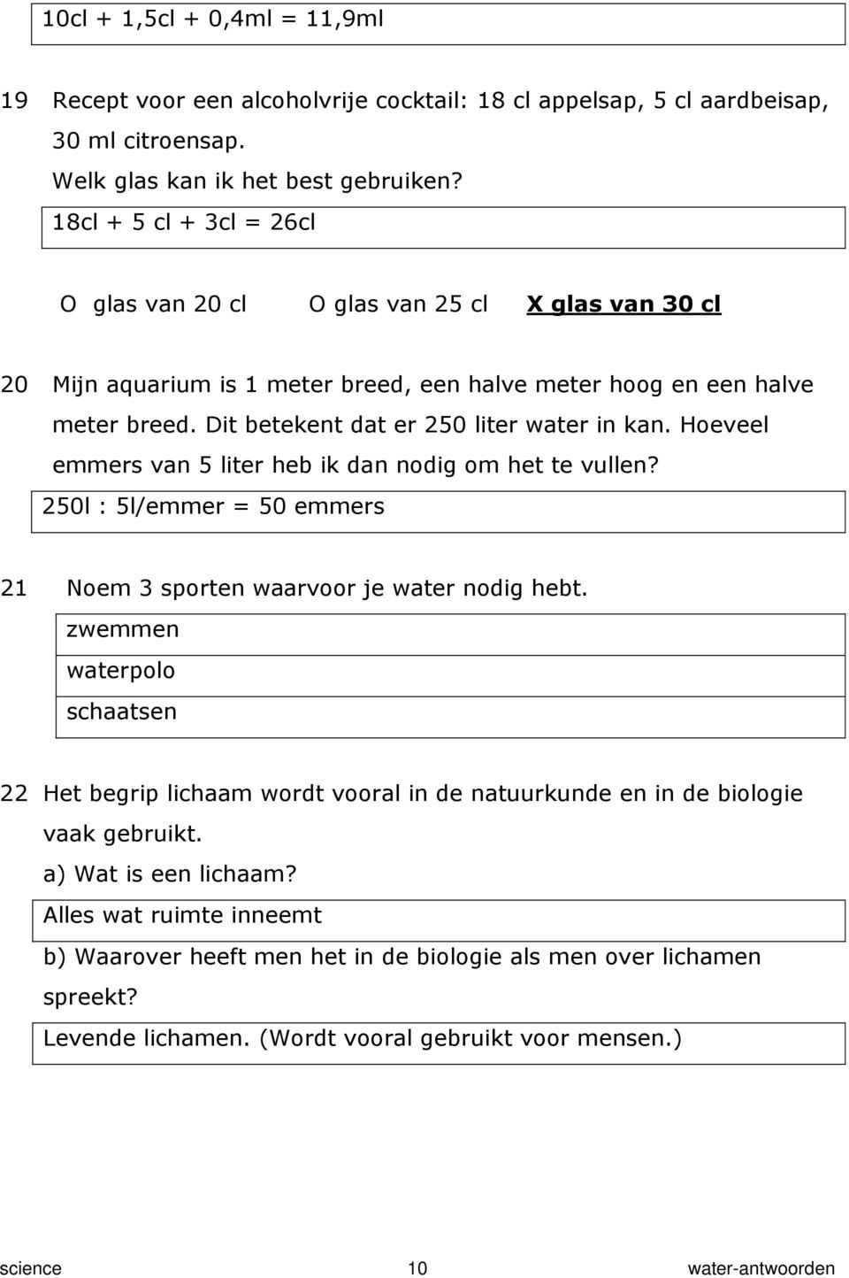 Dit betekent dat er 250 liter water in kan. Hoeveel emmers van 5 liter heb ik dan nodig om het te vullen? 250l : 5l/emmer = 50 emmers 21 Noem 3 sporten waarvoor je water nodig hebt.