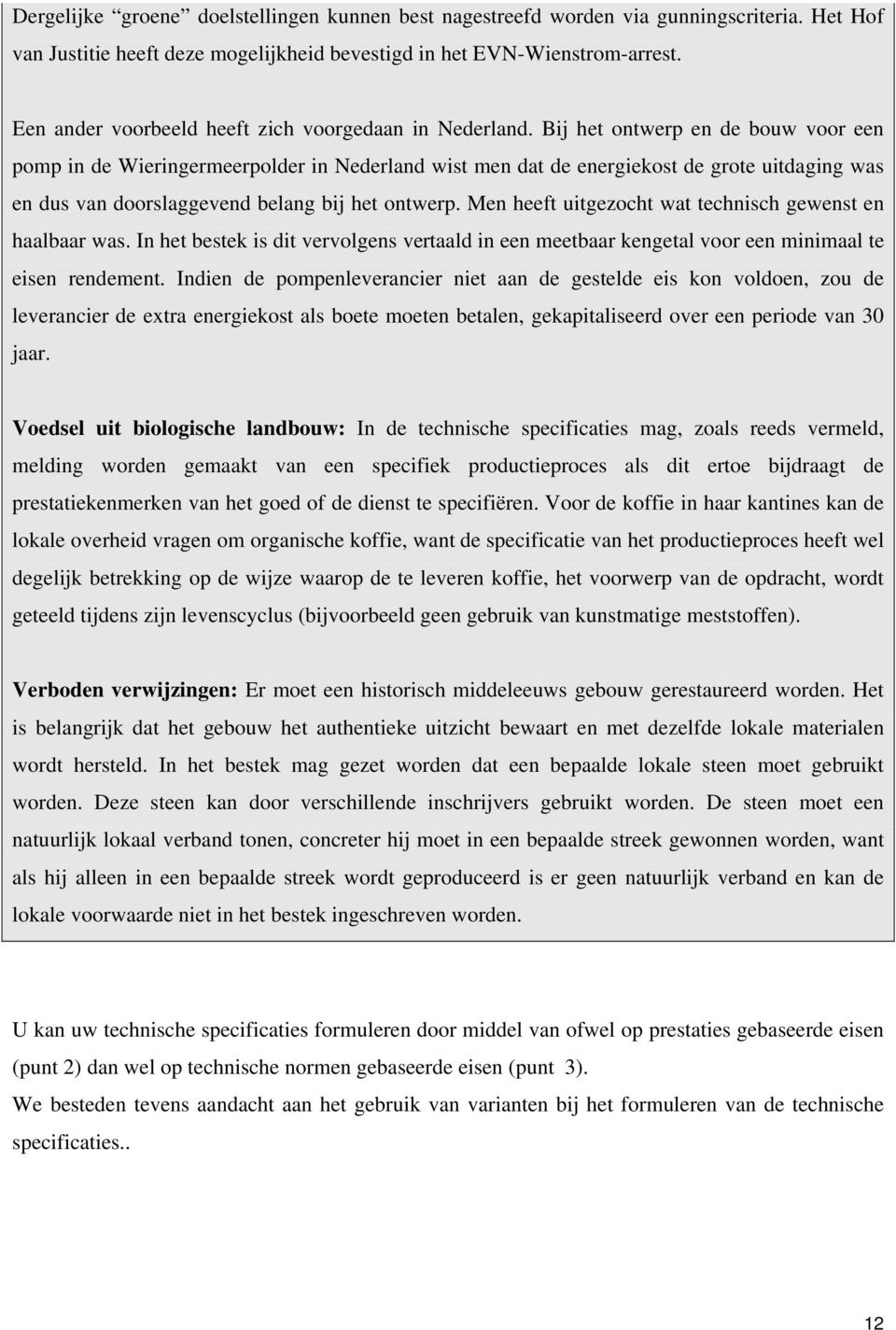 Bij het ontwerp en de bouw voor een pomp in de Wieringermeerpolder in Nederland wist men dat de energiekost de grote uitdaging was en dus van doorslaggevend belang bij het ontwerp.