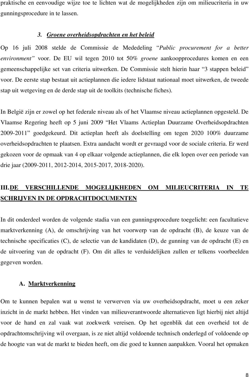 De EU wil tegen 2010 tot 50% groene aankoopprocedures komen en een gemeenschappelijke set van criteria uitwerken. De Commissie stelt hierin haar 3 stappen beleid voor.