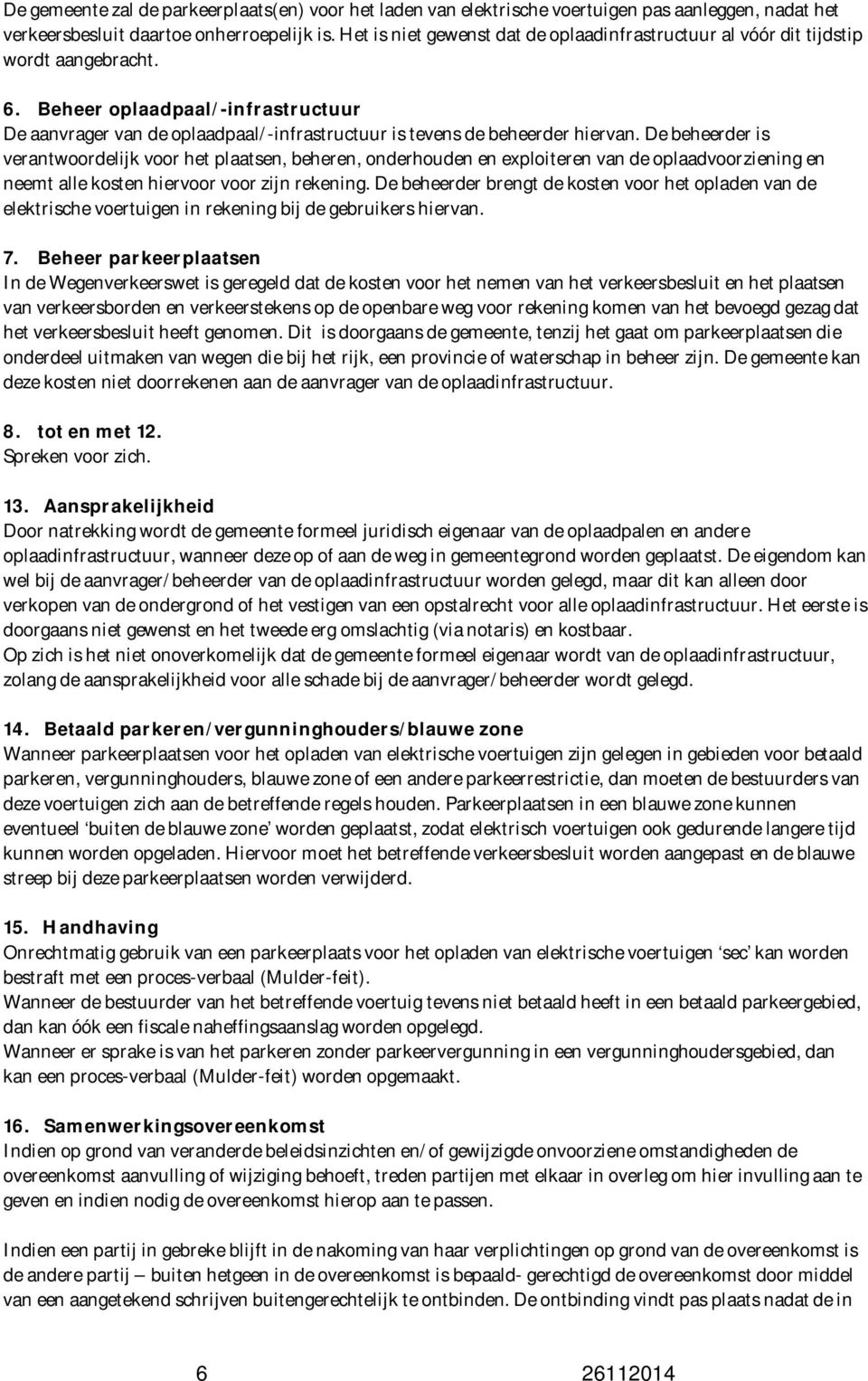 Beheer oplaadpaal/-infrastructuur De aanvrager van de oplaadpaal/-infrastructuur is tevens de beheerder hiervan.