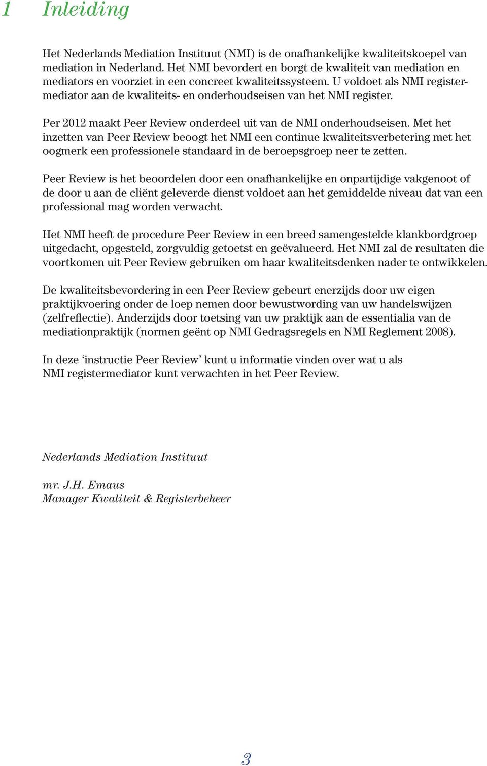 U voldoet als NMI registermediator aan de kwaliteits- en onderhoudseisen van het NMI register. Per 2012 maakt Peer Review onderdeel uit van de NMI onderhoudseisen.