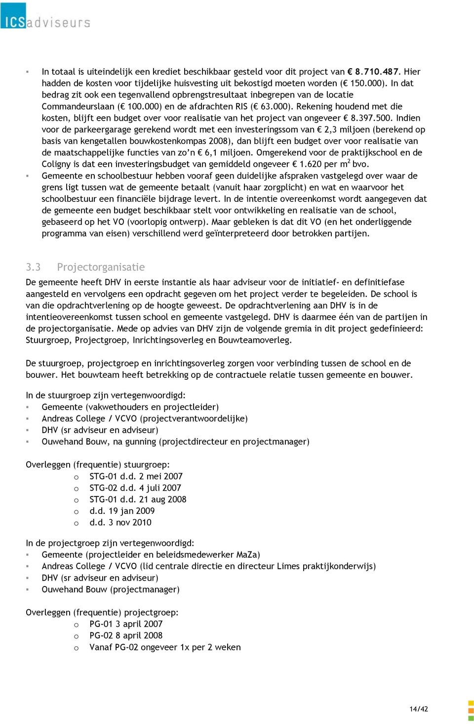 en de afdrachten RIS ( 63.000). Rekening houdend met die kosten, blijft een budget over voor realisatie van het project van ongeveer 8.397.500.