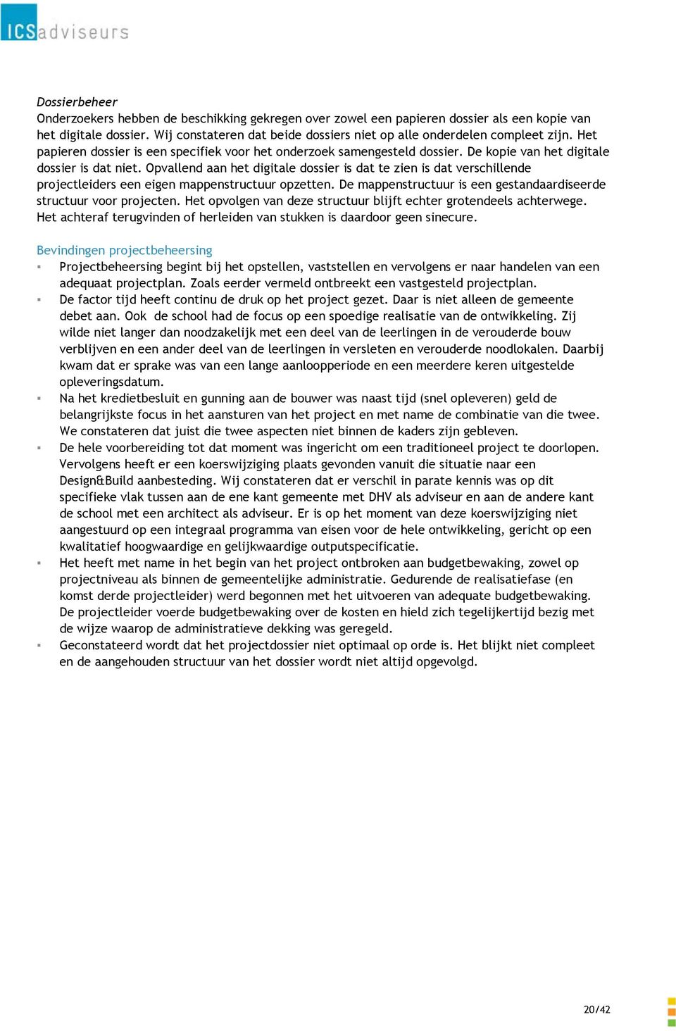 Opvallend aan het digitale dossier is dat te zien is dat verschillende projectleiders een eigen mappenstructuur opzetten. De mappenstructuur is een gestandaardiseerde structuur voor projecten.