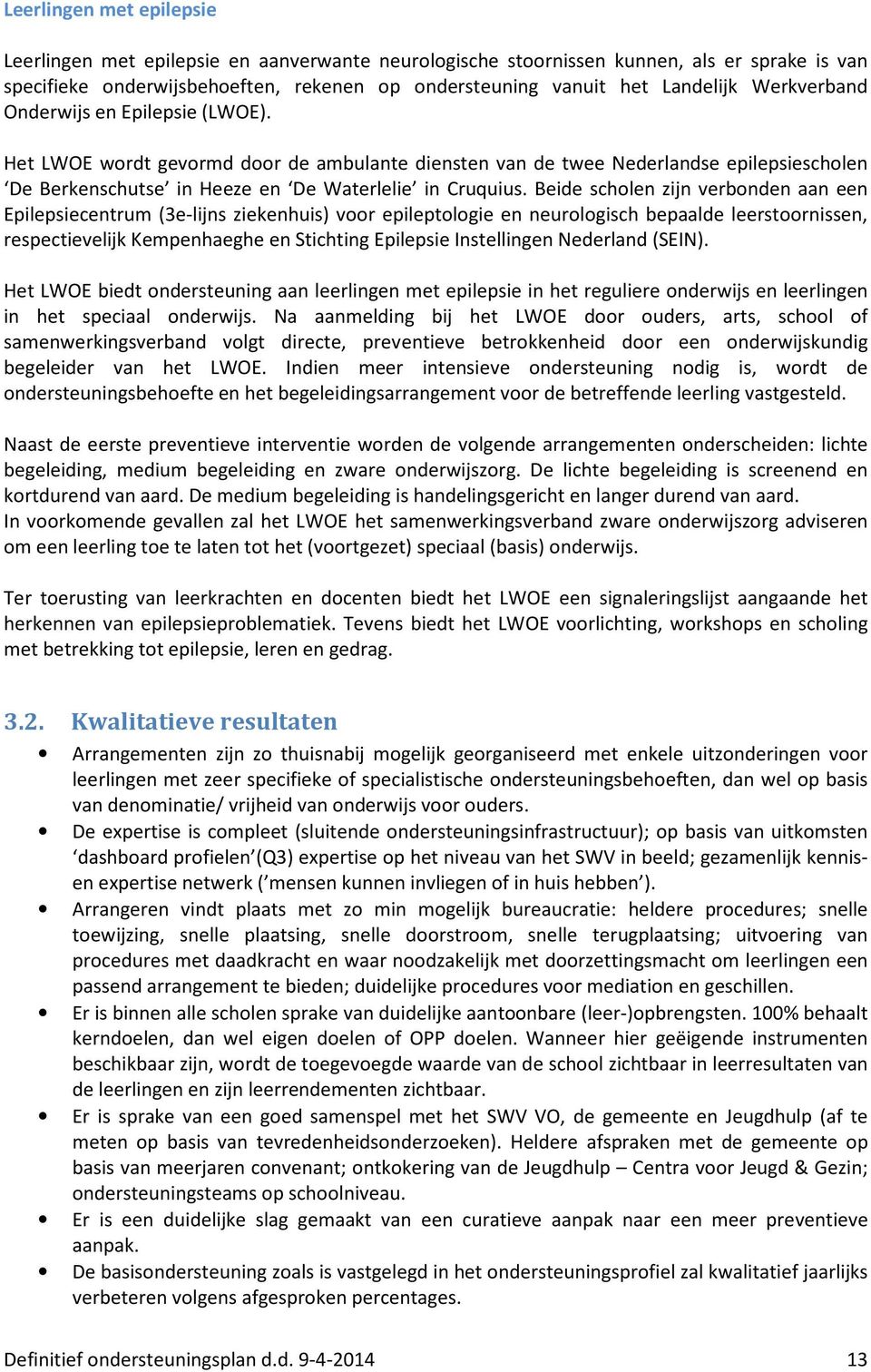 Beide scholen zijn verbonden aan een Epilepsiecentrum (3e-lijns ziekenhuis) voor epileptologie en neurologisch bepaalde leerstoornissen, respectievelijk Kempenhaeghe en Stichting Epilepsie