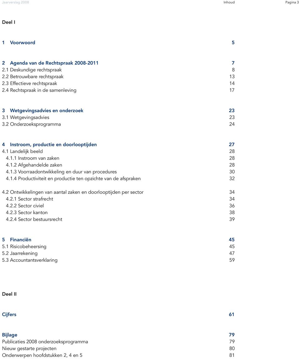 1.2 Afgehandelde zaken 28 4.1.3 Voorraadontwikkeling en duur van procedures 0 4.1.4 Productiviteit en productie ten opzichte van de afspraken 2 4.