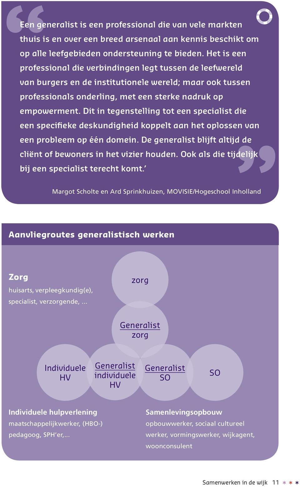 Dit in tegenstelling tot een specialist die een specifieke deskundigheid koppelt aan het oplossen van een probleem op één domein.