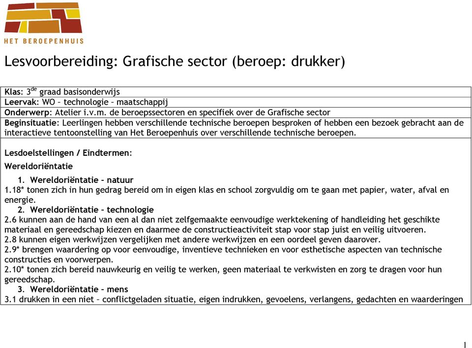 de beroepssectoren en specifiek over de Grafische sector Beginsituatie: Leerlingen hebben verschillende technische beroepen besproken of hebben een bezoek gebracht aan de interactieve tentoonstelling