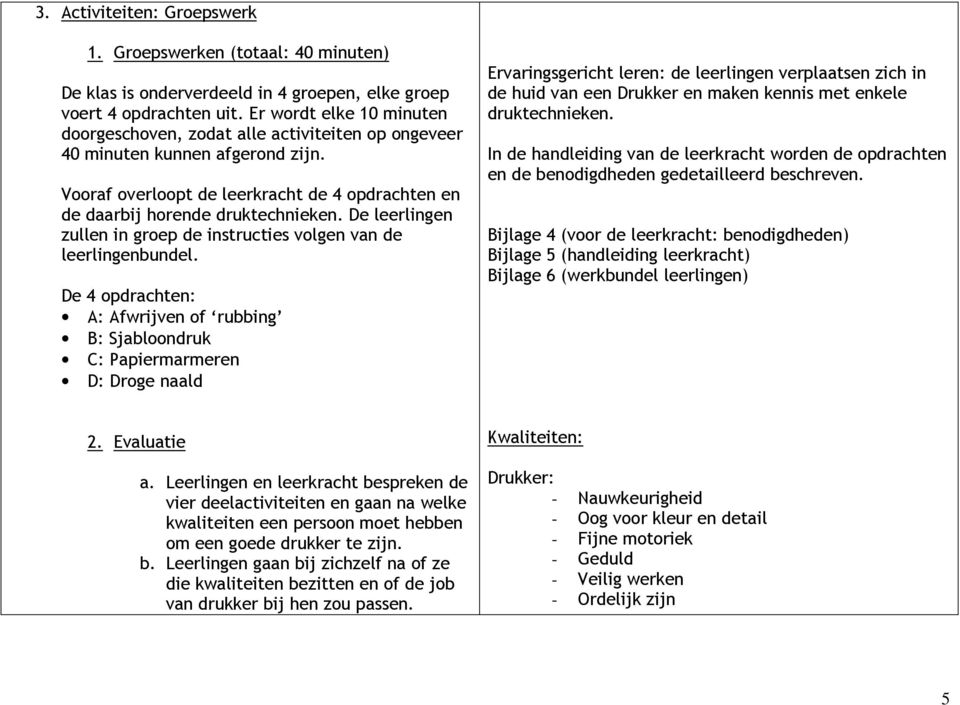 De leerlingen zullen in groep de instructies volgen van de leerlingenbundel.