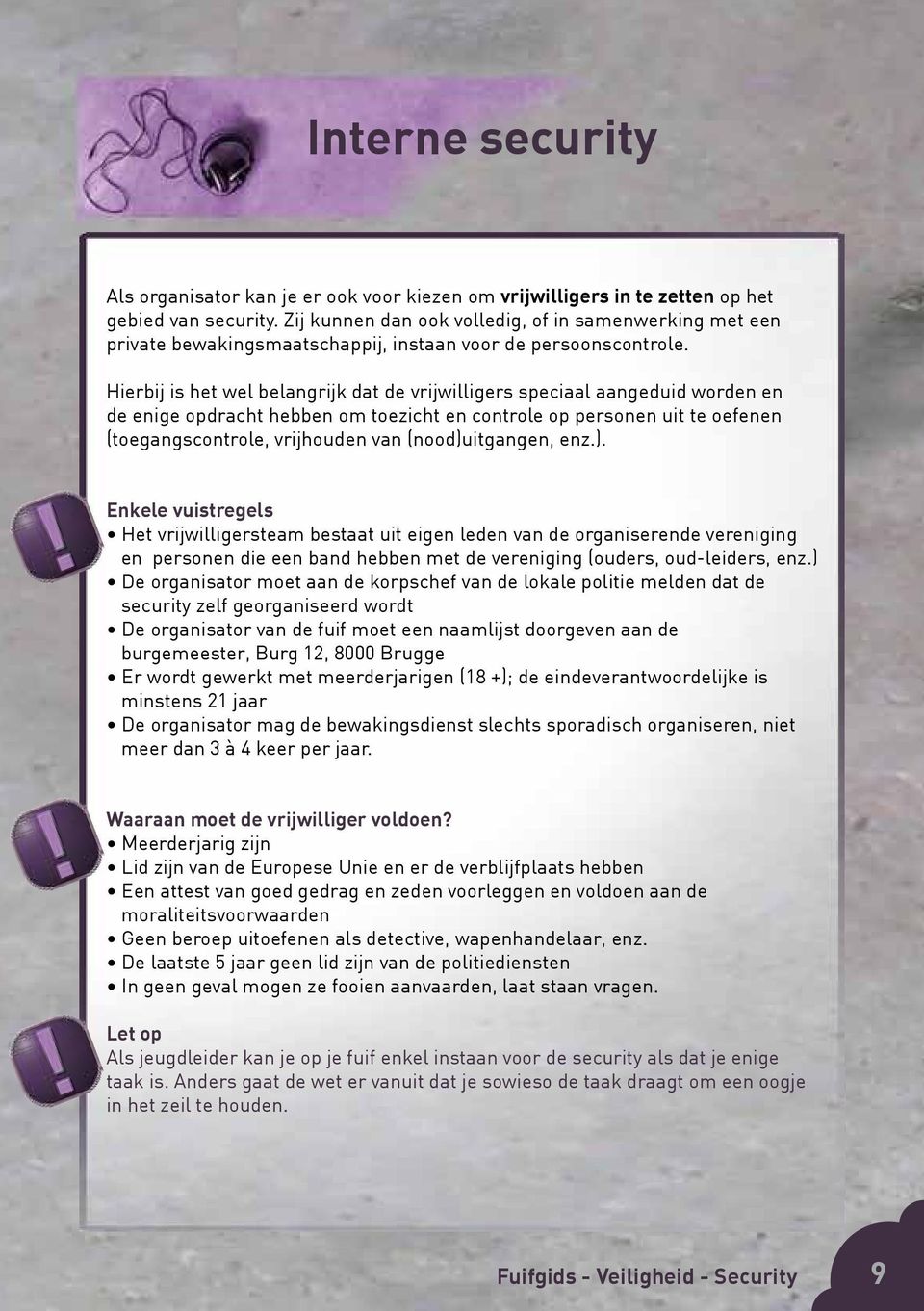 Hierbij is het wel belangrijk dat de vrijwilligers speciaal aangeduid worden en de enige opdracht hebben om toezicht en controle op personen uit te oefenen (toegangscontrole, vrijhouden van