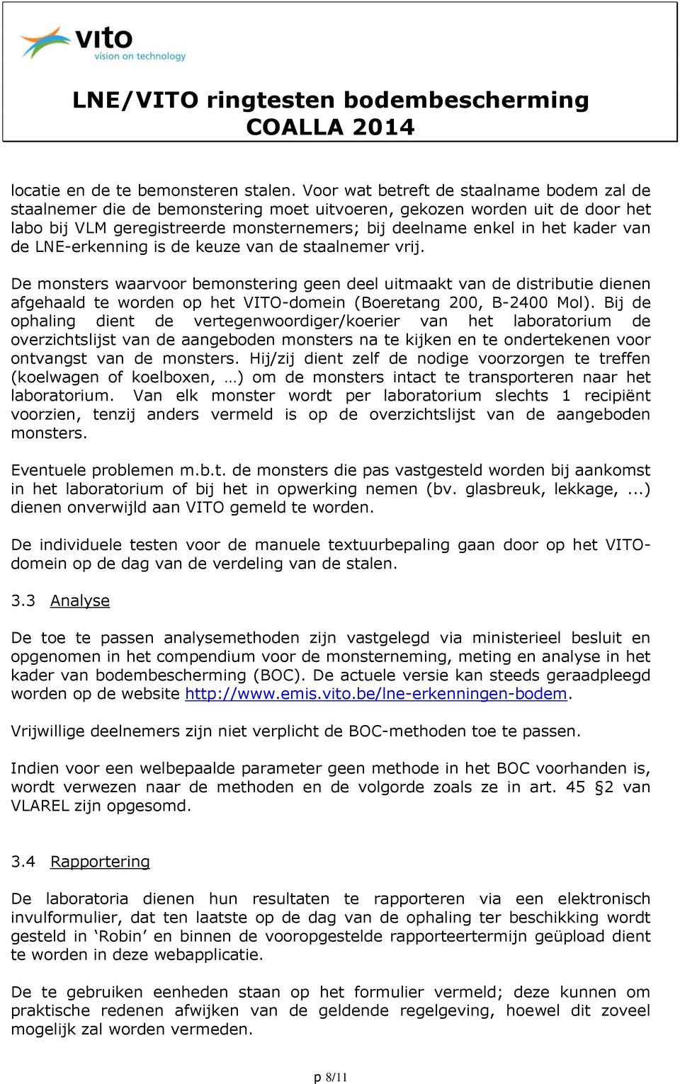 de LNE-erkenning is de keuze van de staalnemer vrij. De monsters waarvoor bemonstering geen deel uitmaakt van de distributie dienen afgehaald te worden op het VITO-domein (Boeretang 200, B-2400 Mol).