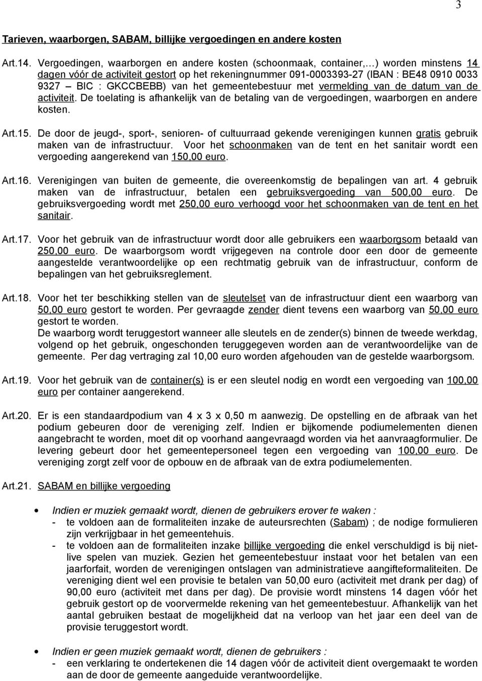 GKCCBEBB) van het gemeentebestuur met vermelding van de datum van de activiteit. De toelating is afhankelijk van de betaling van de vergoedingen, waarborgen en andere kosten. Art.15.