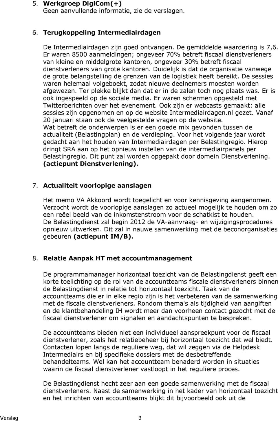 Duidelijk is dat de organisatie vanwege de grote belangstelling de grenzen van de logistiek heeft bereikt. De sessies waren helemaal volgeboekt, zodat nieuwe deelnemers moesten worden afgewezen.