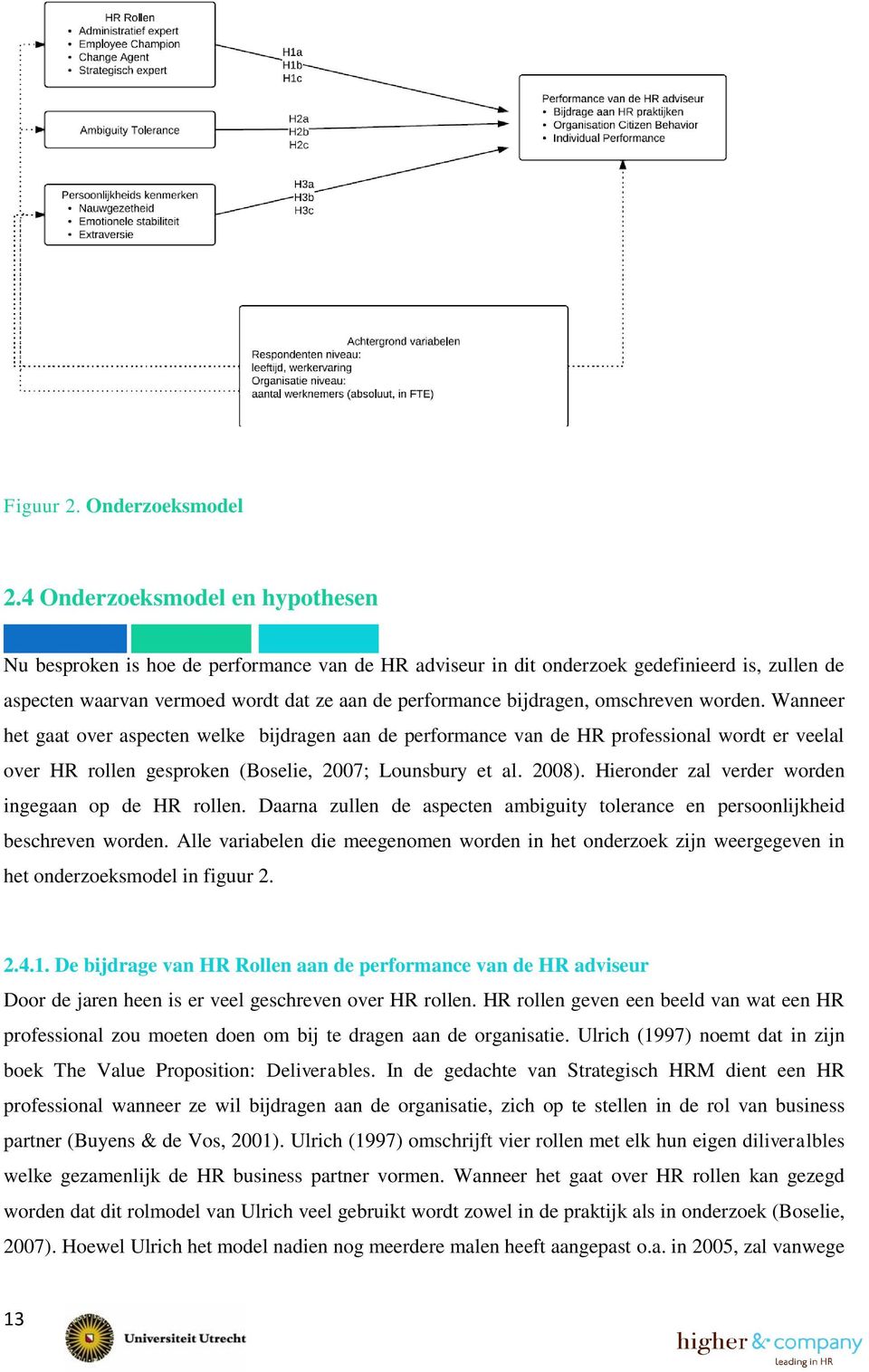 omschreven worden. Wanneer het gaat over aspecten welke bijdragen aan de performance van de HR professional wordt er veelal over HR rollen gesproken (Boselie, 2007; Lounsbury et al. 2008).