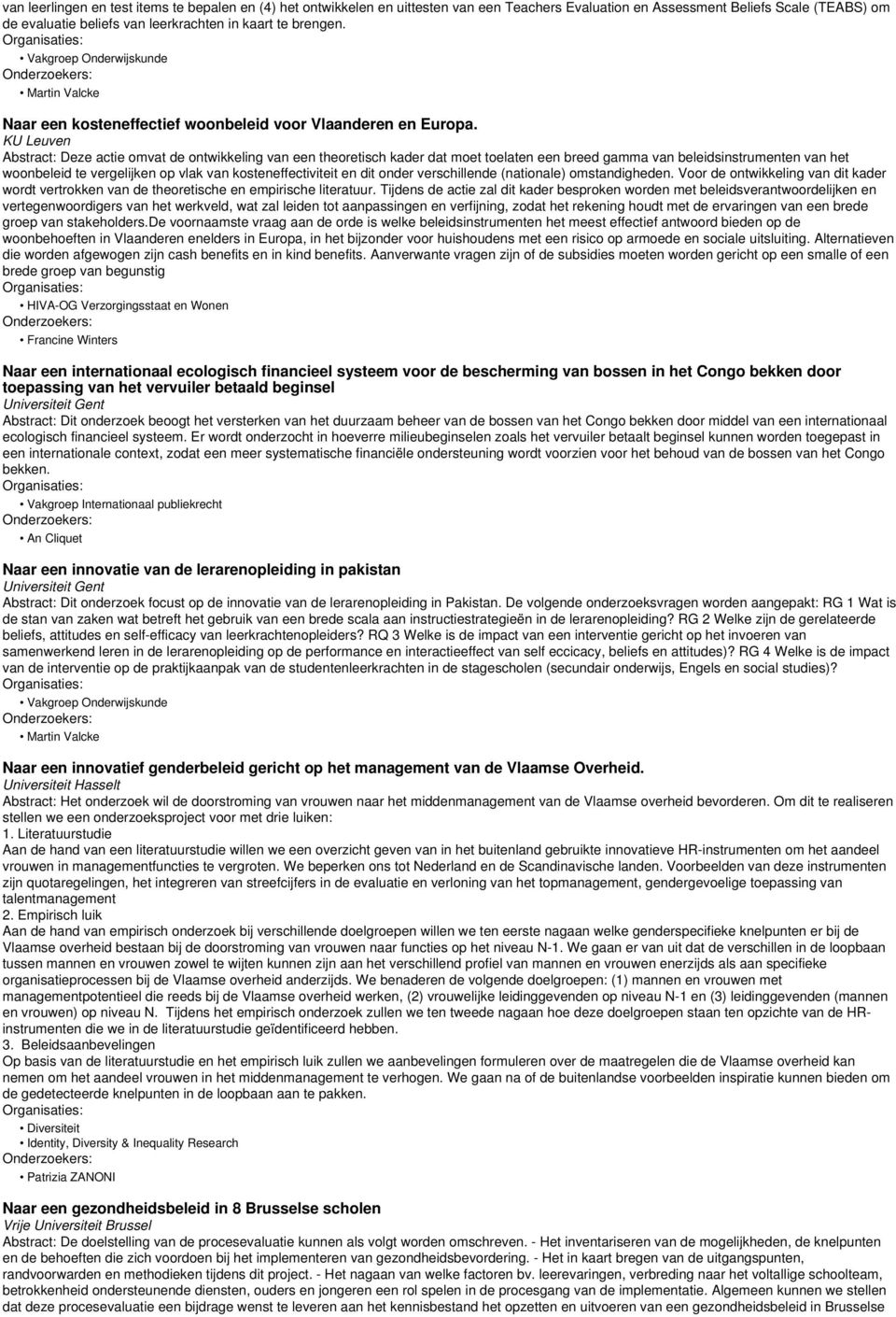 Abstract: Deze actie omvat de ontwikkeling van een theoretisch kader dat moet toelaten een breed gamma van beleidsinstrumenten van het woonbeleid te vergelijken op vlak van kosteneffectiviteit en dit