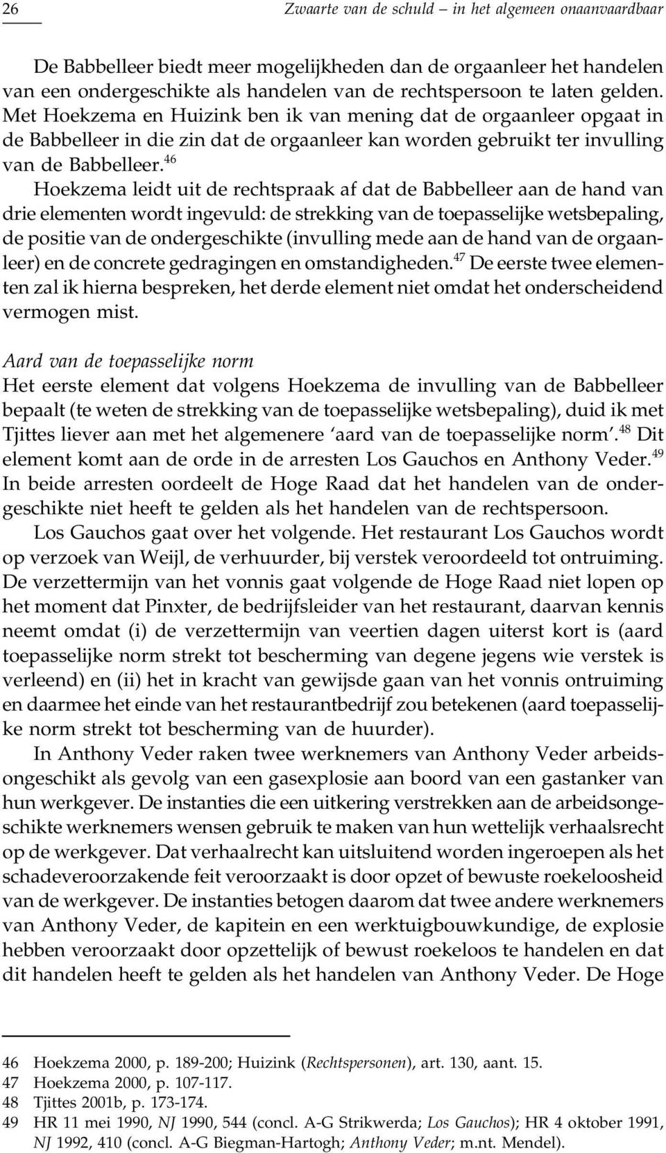 46 Hoekzema leidt uit de rechtspraak af dat de Babbelleer aan de hand van drie elementen wordt ingevuld: de strekking van de toepasselijke wetsbepaling, de positie van de ondergeschikte (invulling