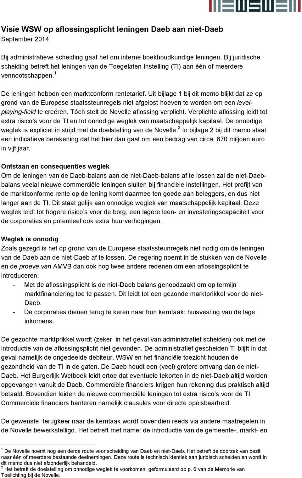 Uit bijlage 1 bij dit memo blijkt dat ze op grond van de Europese staatssteunregels niet afgelost hoeven te worden om een levelplaying-field te creëren. Tóch stelt de Novelle aflossing verplicht.