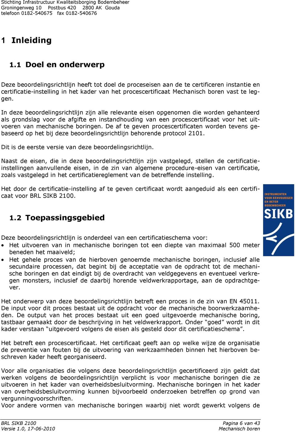 In deze beoordelingsrichtlijn zijn alle relevante eisen opgenomen die worden gehanteerd als grondslag voor de afgifte en instandhouding van een procescertificaat voor het uitvoeren van mechanische