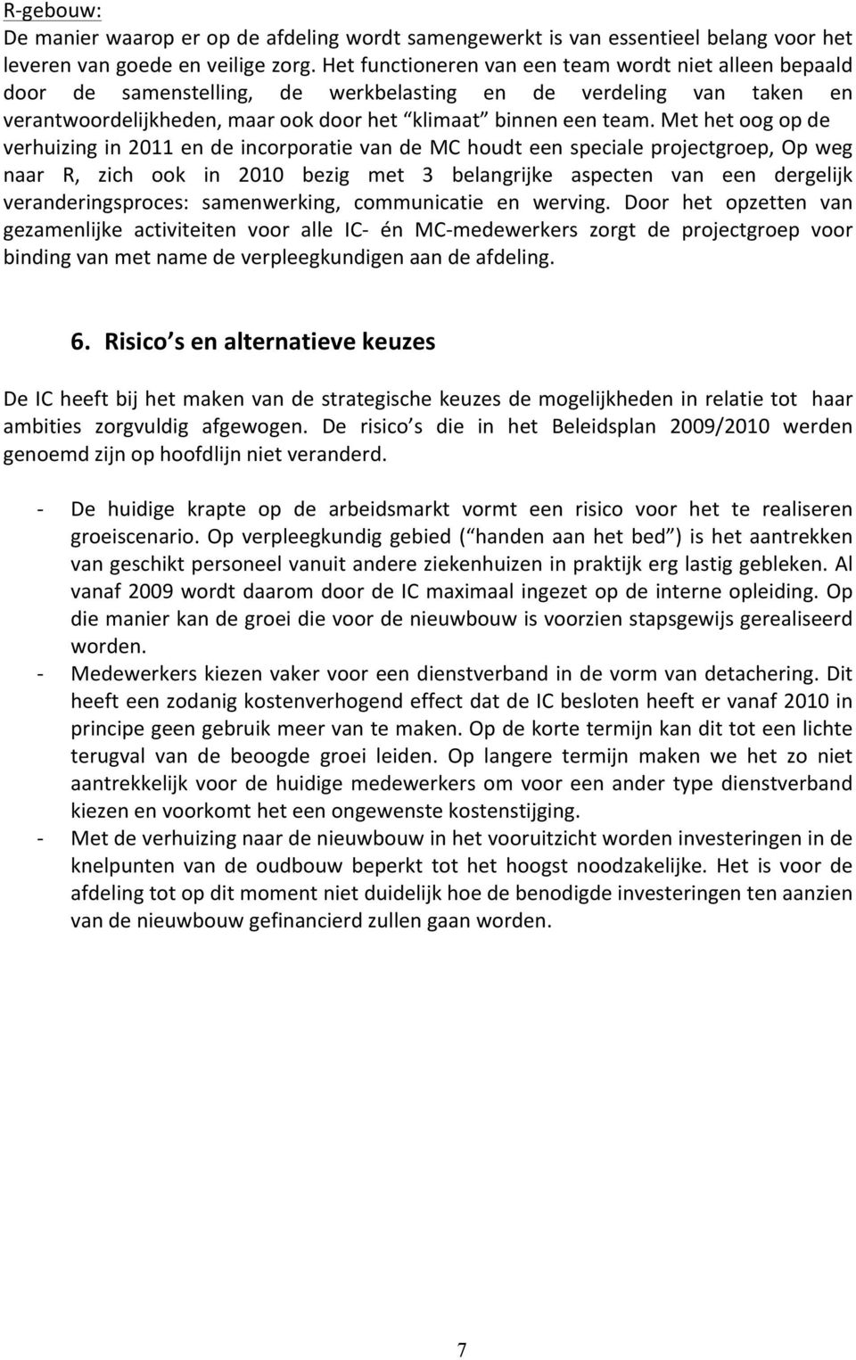 Met het oog op de verhuizing in 2011 en de incorporatie van de MC houdt een speciale projectgroep, Op weg naar R, zich ook in 2010 bezig met 3 belangrijke aspecten van een dergelijk