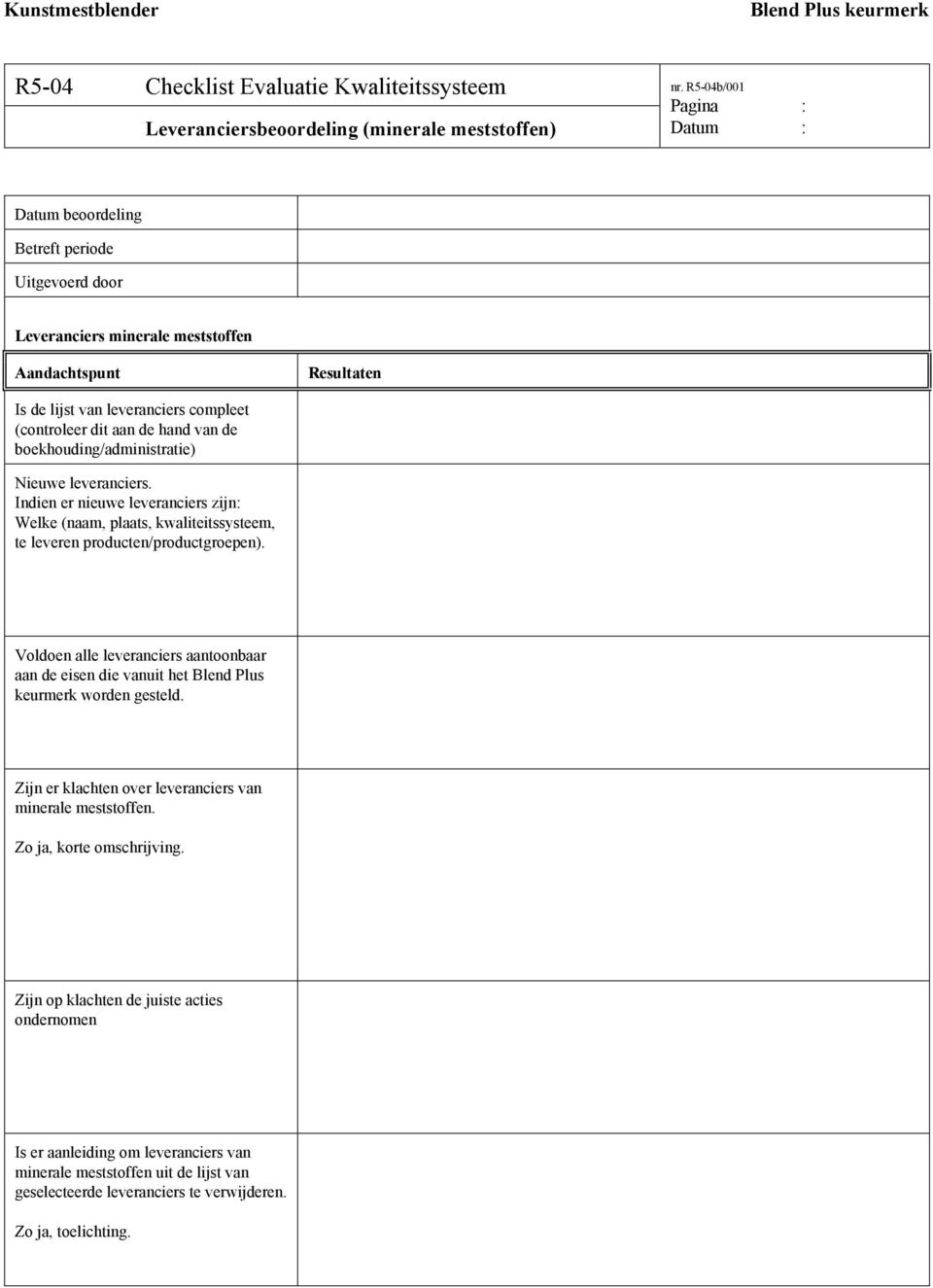 hand van de boekhouding/administratie) Nieuwe leveranciers. Indien er nieuwe leveranciers zijn: Welke (naam, plaats, kwaliteitssysteem, te leveren producten/productgroepen).