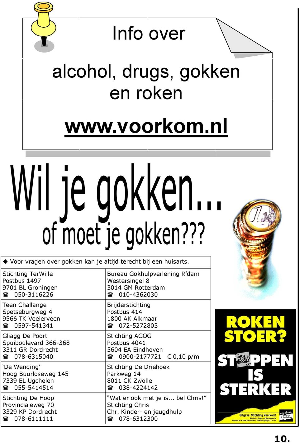 Wending Hoog Buurloseweg 145 7339 EL Ugchelen 055-5414514 Stichting De Hoop Provincialeweg 70 3329 KP Dordrecht 078-6111111 Bureau Gokhulpverlening R dam Westersingel 8 3014 GM Rotterdam