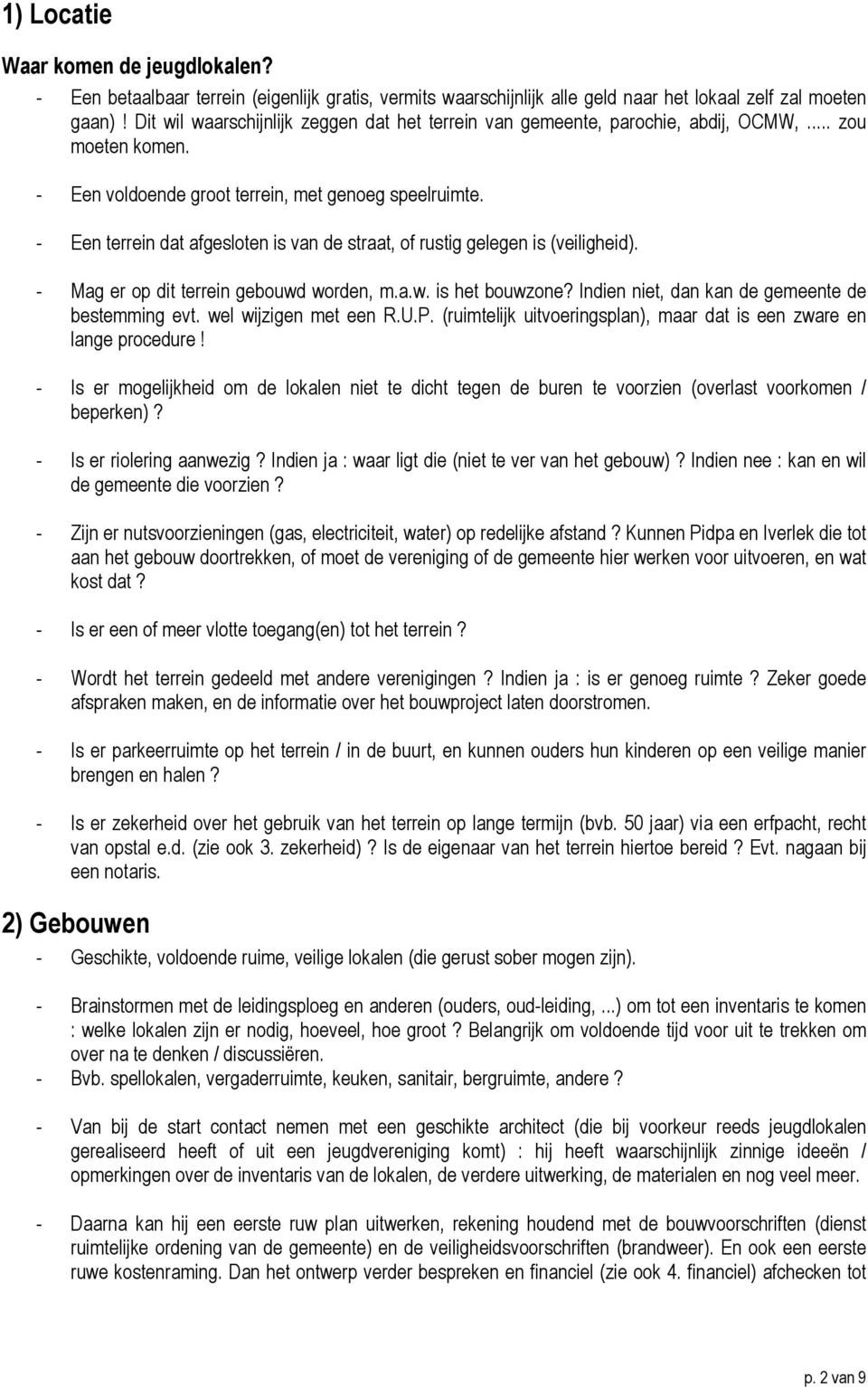 - Een terrein dat afgesloten is van de straat, of rustig gelegen is (veiligheid). - Mag er op dit terrein gebouwd worden, m.a.w. is het bouwzone? Indien niet, dan kan de gemeente de bestemming evt.