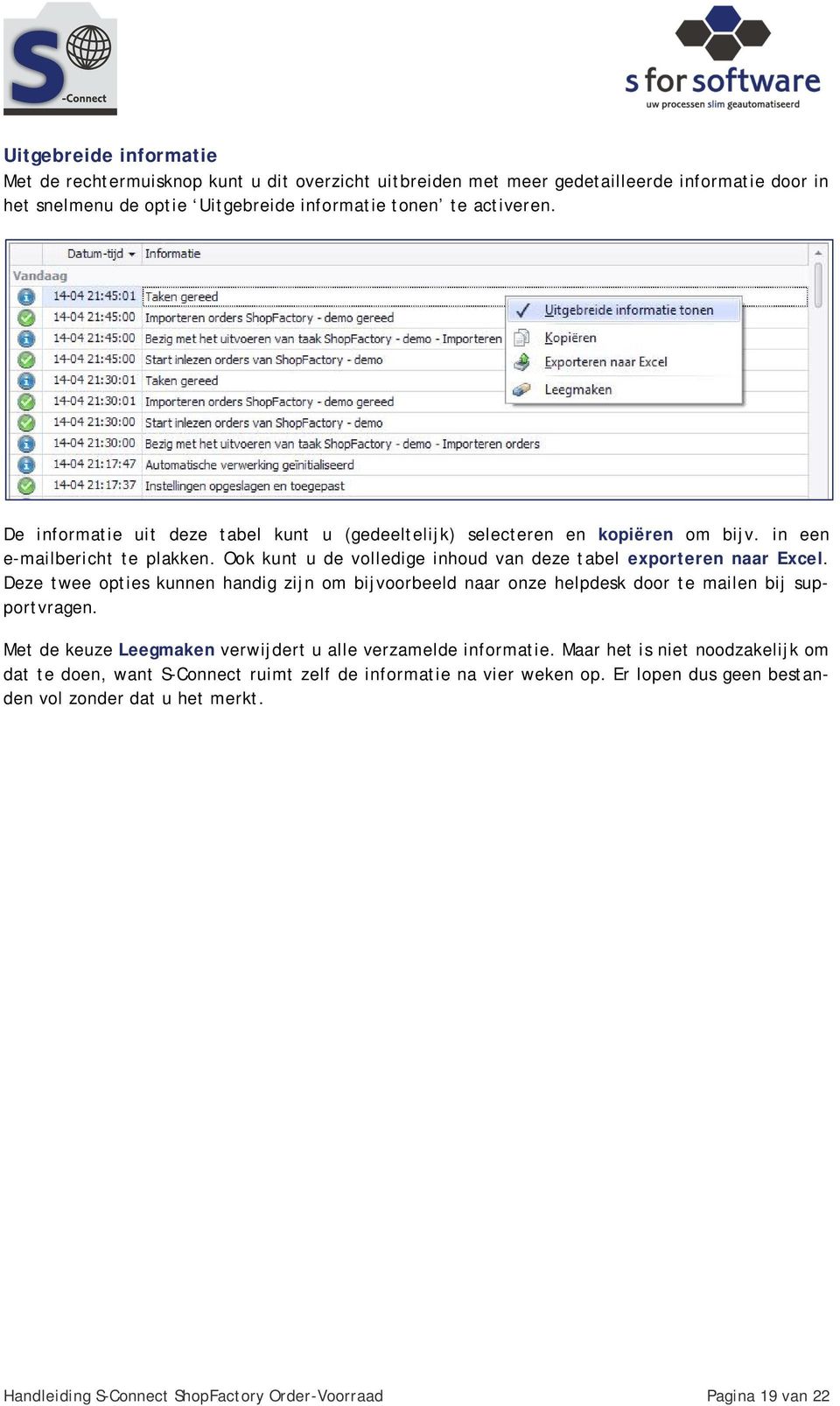 Deze twee opties kunnen handig zijn om bijvoorbeeld naar onze helpdesk door te mailen bij supportvragen. Met de keuze Leegmaken verwijdert u alle verzamelde informatie.